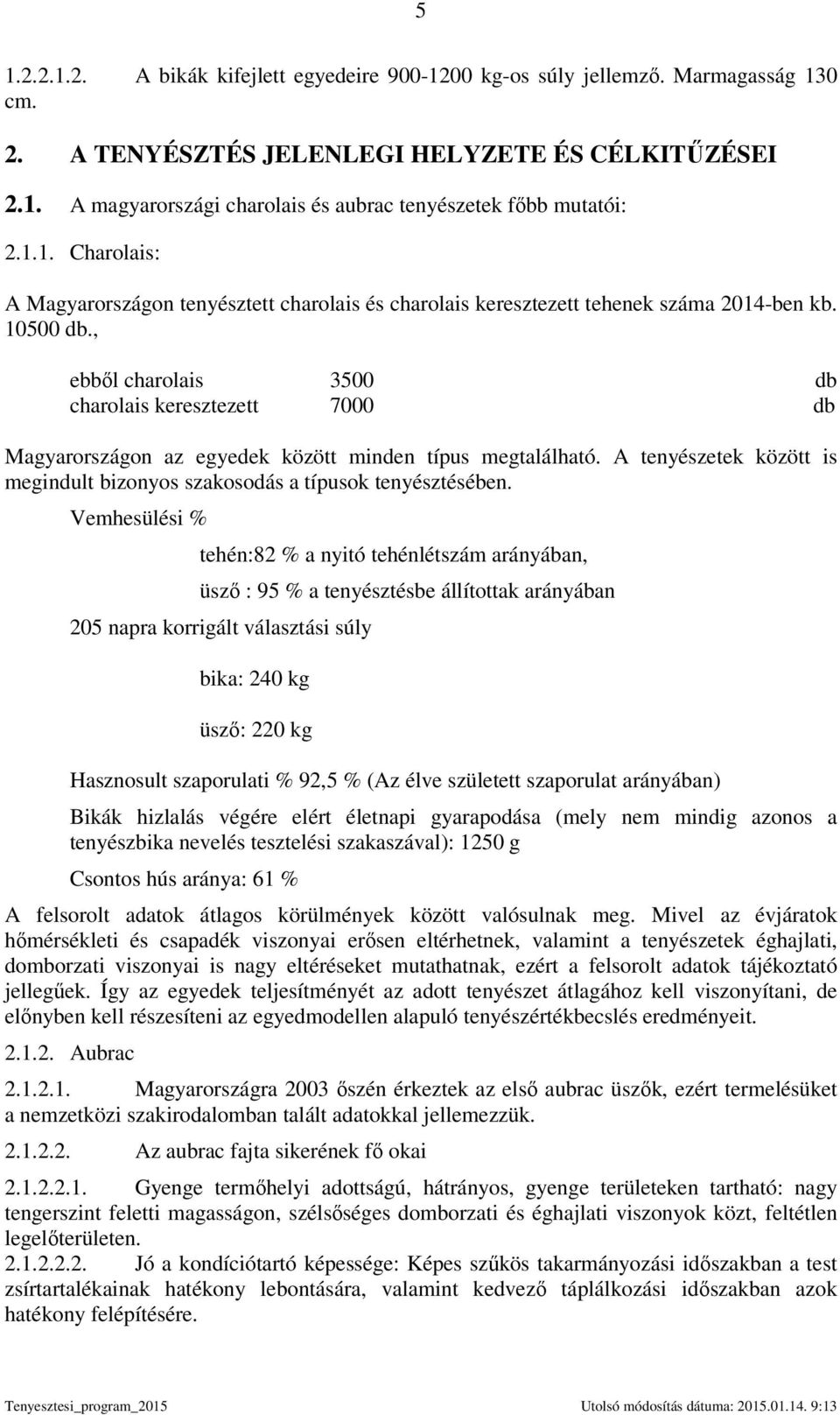 , ebbıl charolais 3500 db charolais keresztezett 7000 db Magyarországon az egyedek között minden típus megtalálható. A tenyészetek között is megindult bizonyos szakosodás a típusok tenyésztésében.