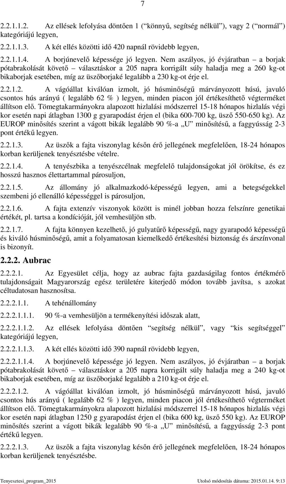 2. A vágóállat kiválóan izmolt, jó húsminıségő márványozott húsú, javuló csontos hús arányú ( legalább 62 % ) legyen, minden piacon jól értékesíthetı végterméket állítson elı.