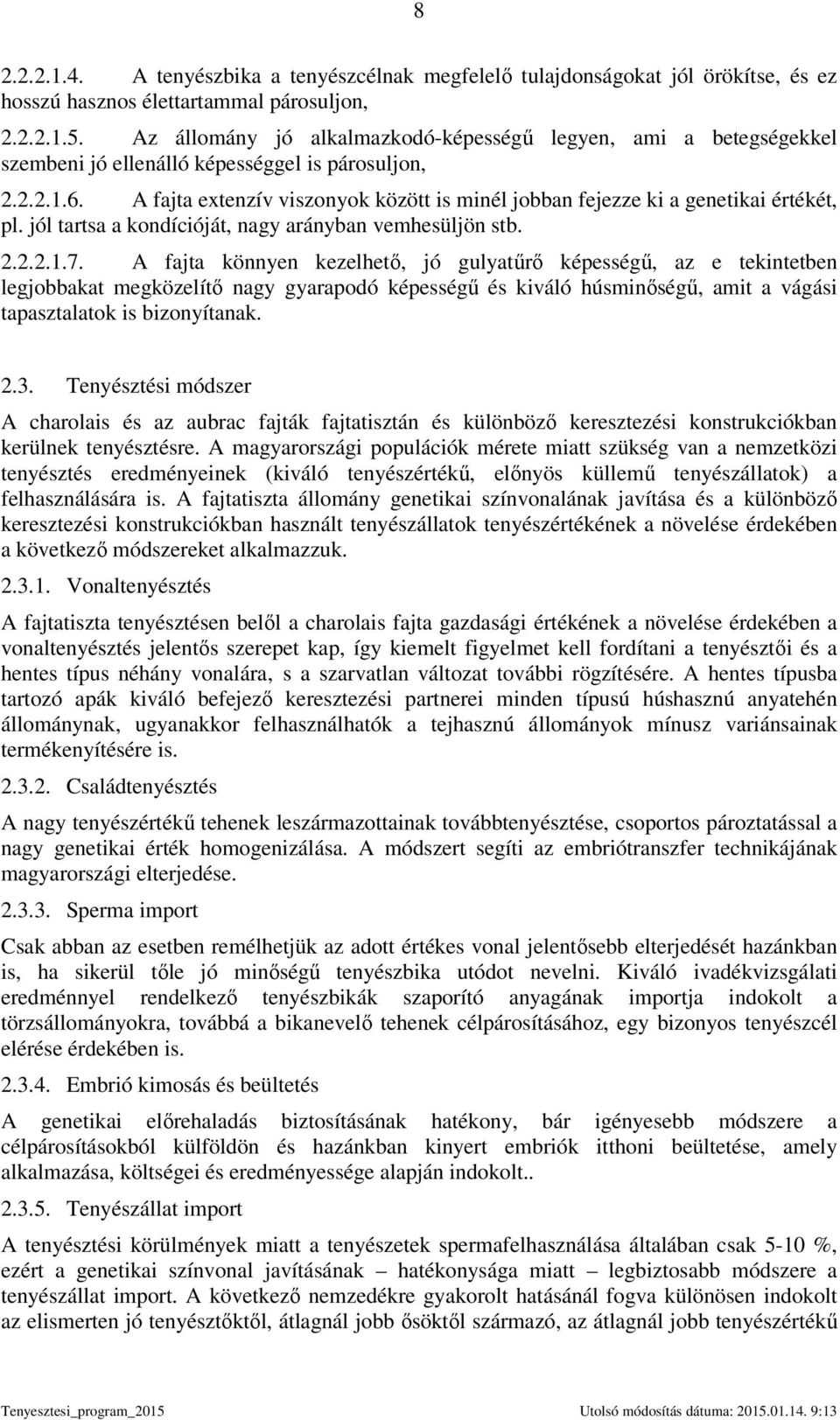 A fajta extenzív viszonyok között is minél jobban fejezze ki a genetikai értékét, pl. jól tartsa a kondícióját, nagy arányban vemhesüljön stb. 2.2.2.1.7.