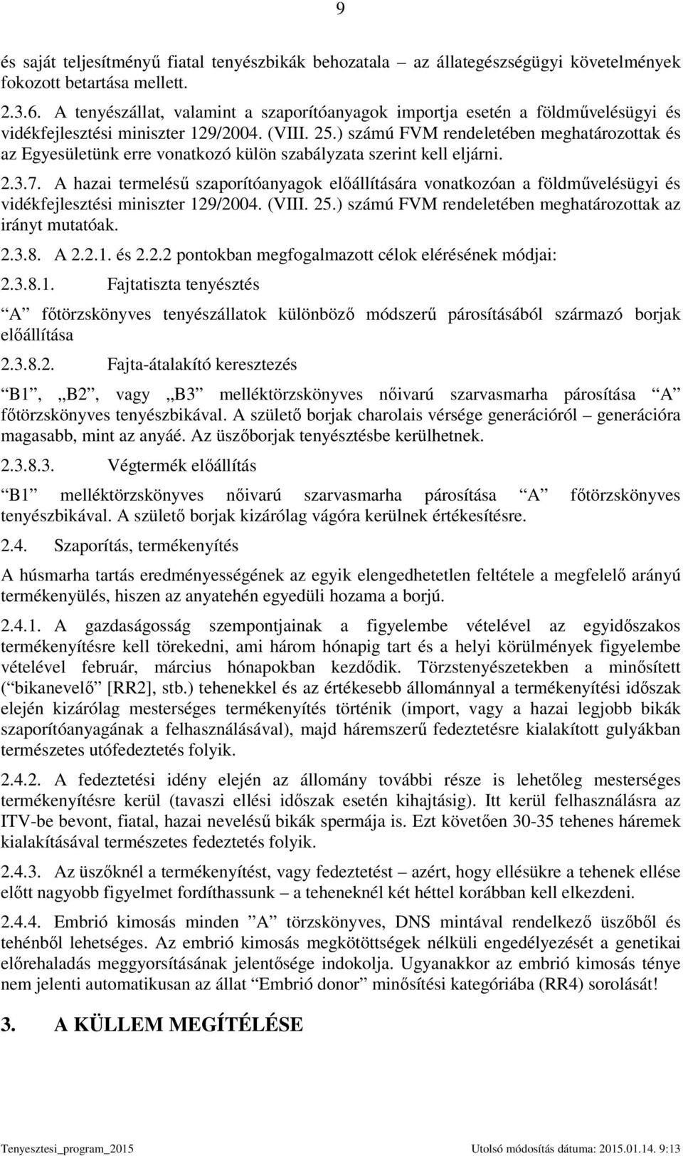 ) számú FVM rendeletében meghatározottak és az Egyesületünk erre vonatkozó külön szabályzata szerint kell eljárni. 2.3.7.