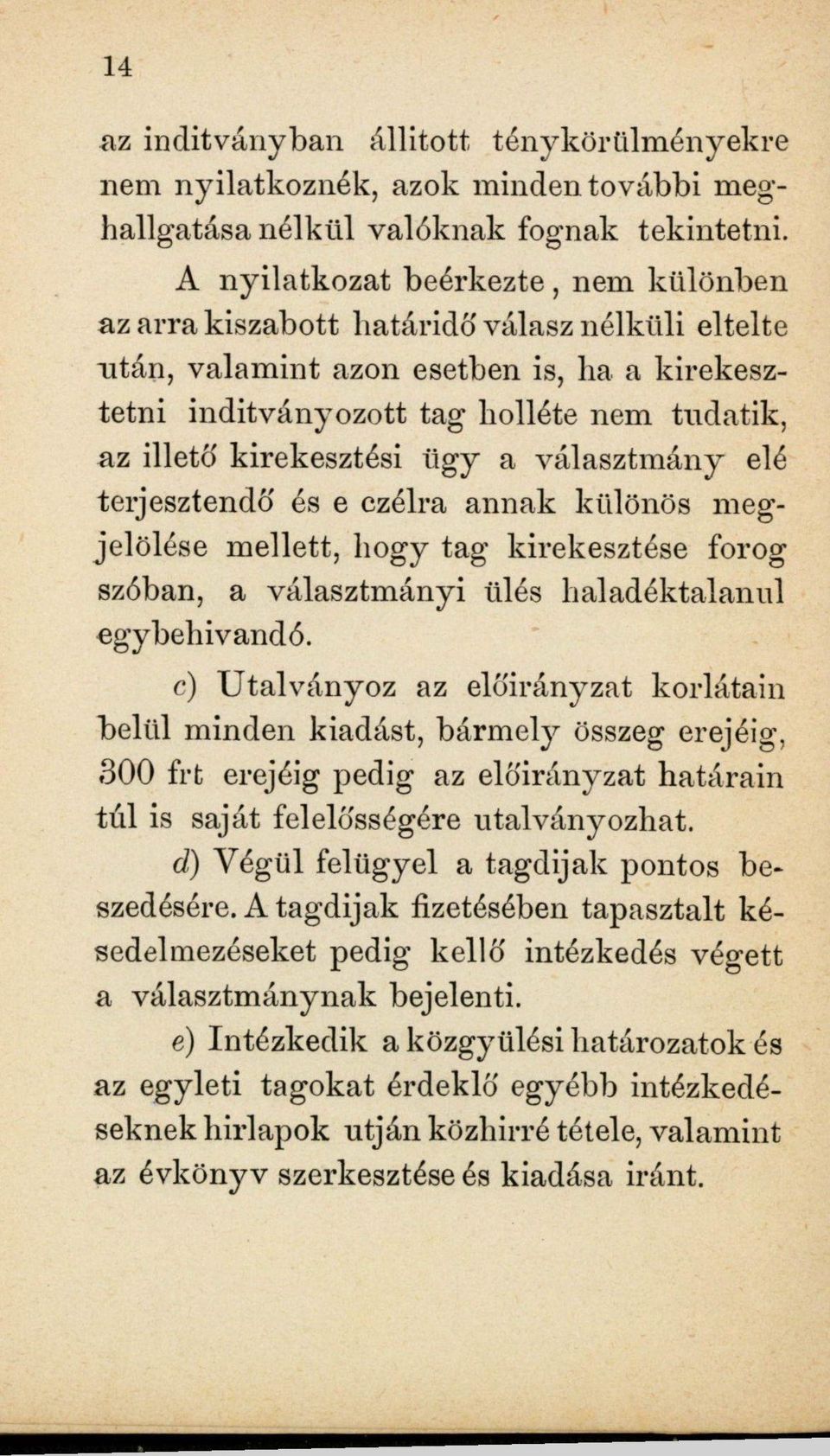 kirekesztési ügy a választmány elé terjesztendő és e czélra annak különös megjelölése mellett, hogy tag kirekesztése forog szóban, a választmányi ülés haladéktalanul egybehívandó.