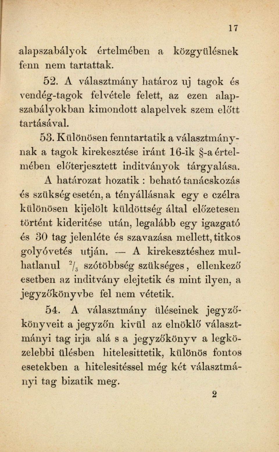 A határozat hozatik : beható tanácskozás és szükség esetén, a tényállásnak egy e czélra különösen kijelölt küldöttség által előzetesen történt kiderítése után, legalább egy igazgató és 30 tag