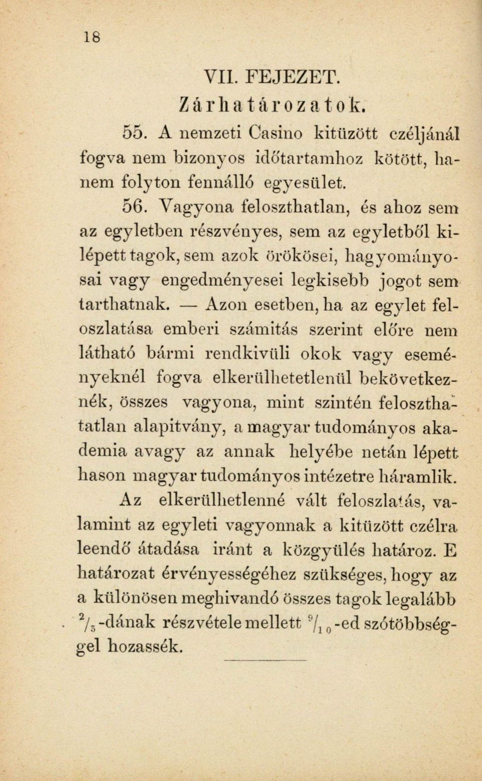 Azon esetben, ha az egylet feloszlatása emberi számítás szerint előre nem látható bármi rendkívüli okok vagy eseményeknél fogva elkerülhetetlenül bekövetkeznék, összes vagyona, mint szintén