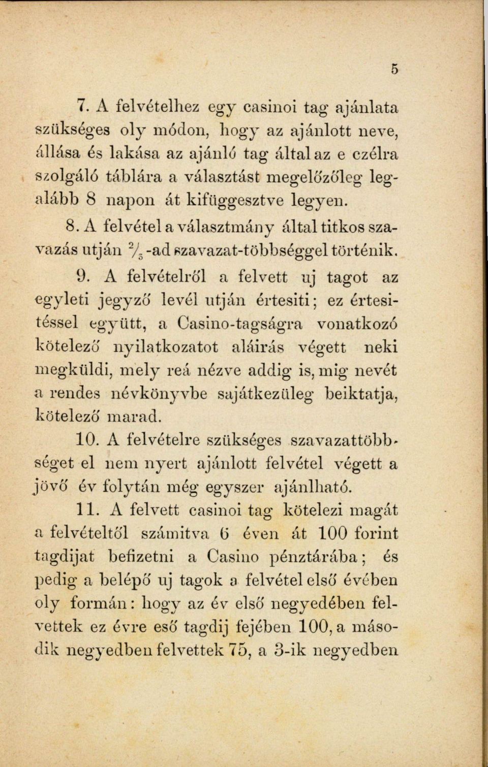 A felvételről a felvett uj tagot az egyleti jegyző levél utján értesiti; ez értesitéssel együtt, a Casino-tagságra vonatkozó kötelező nyilatkozatot aláírás végett neki megküldi, mely reá nézve addig