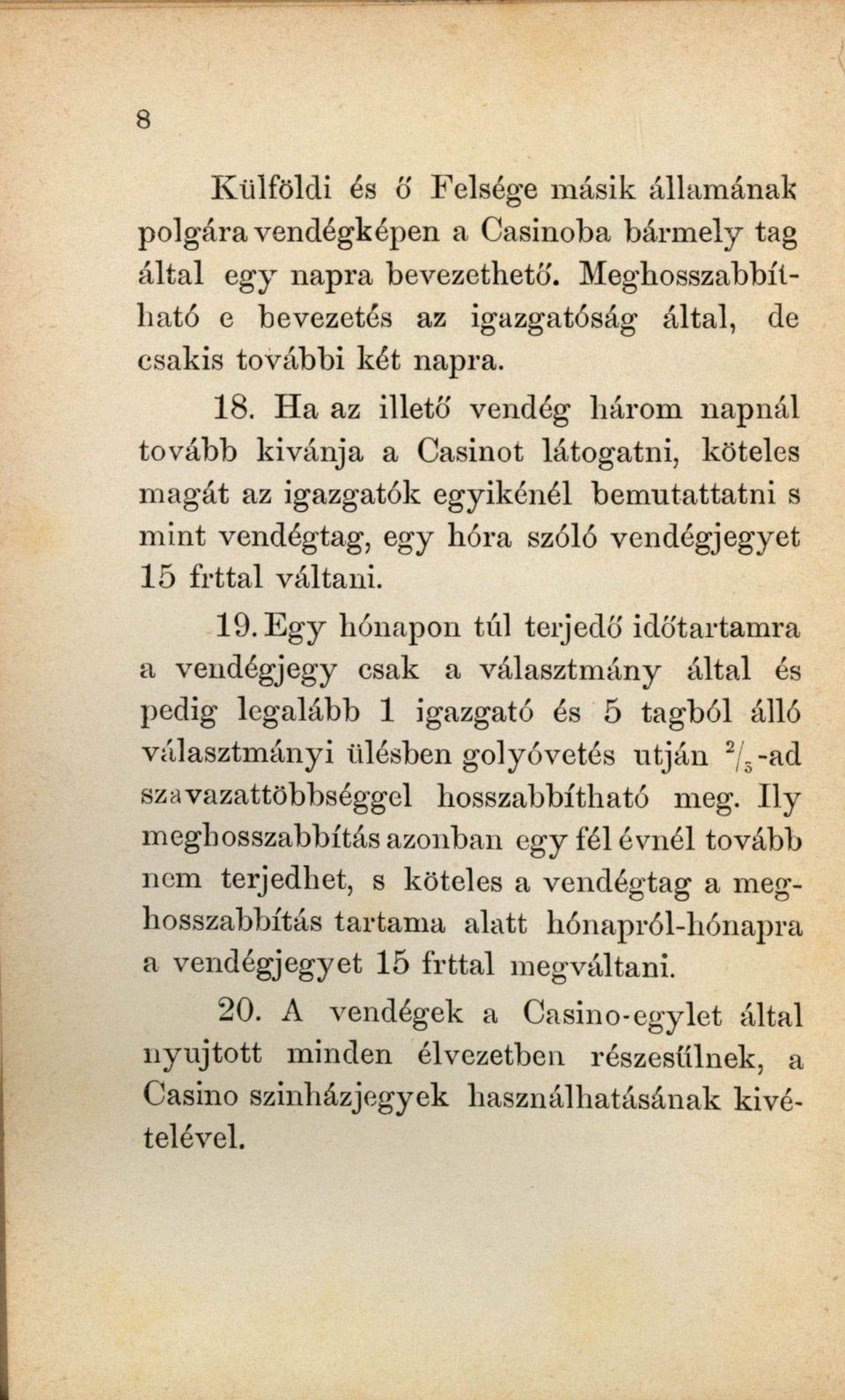 Egy hónapon túl terjedő időtartamra a vendégjegy csak a választmány által és pedig legalább 1 igazgató és 5 tagból álló választmányi ülésben golyó vetés utján 2 /s" a( l szavazattöbbséggel