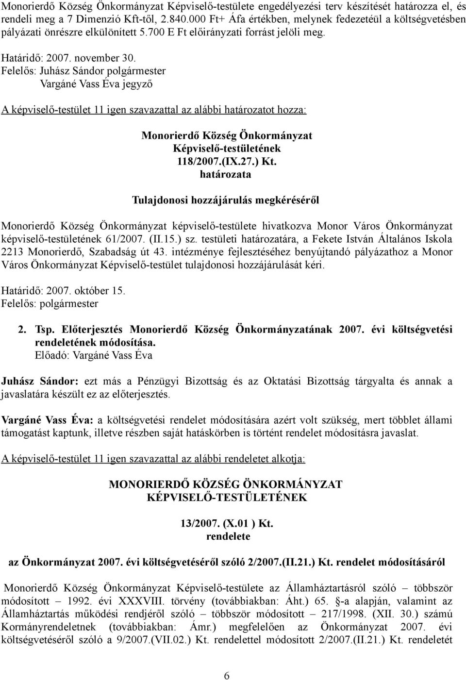 Felelős: Juhász Sándor polgármester Vargáné Vass Éva jegyző A képviselő-testület 11 igen szavazattal az alábbi határozatot hozza: Képviselő-testületének 118/2007.(IX.27.) Kt.