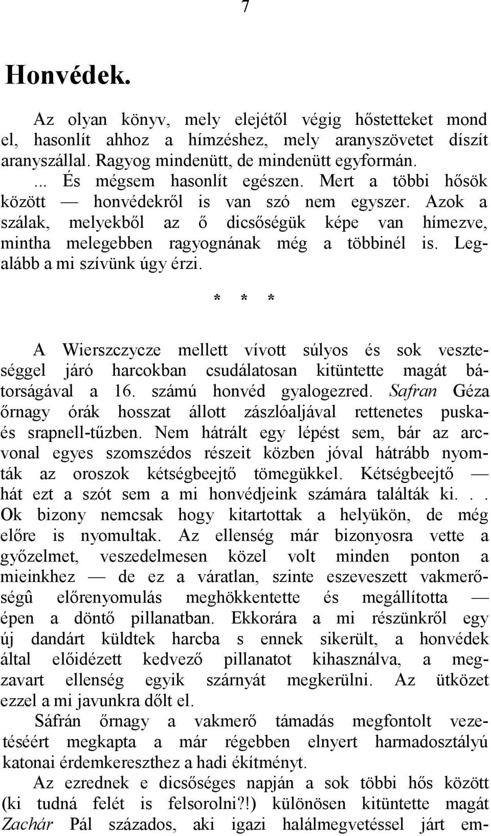 Azok a szálak, melyekből az ő dicsőségük képe van hímezve, mintha melegebben ragyognának még a többinél is. Legalább a mi szívünk úgy érzi.