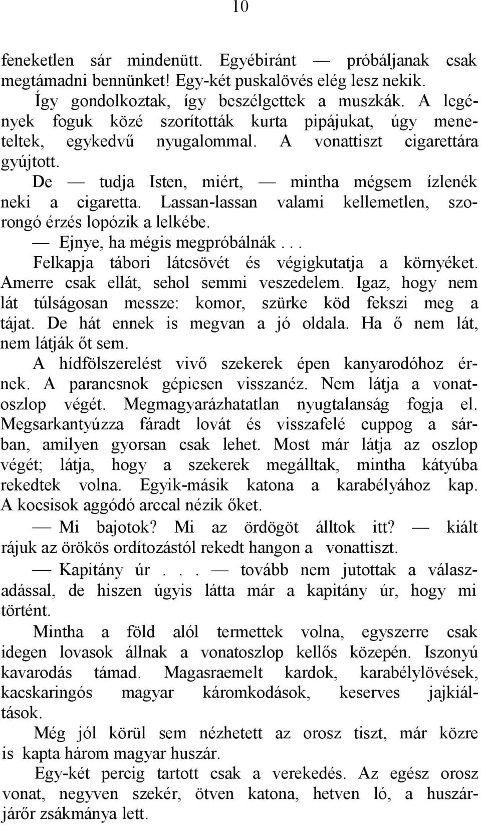 Lassan-lassan valami kellemetlen, szorongó érzés lopózik a lelkébe. Ejnye, ha mégis megpróbálnák... Felkapja tábori látcsövét és végigkutatja a környéket. Amerre csak ellát, sehol semmi veszedelem.