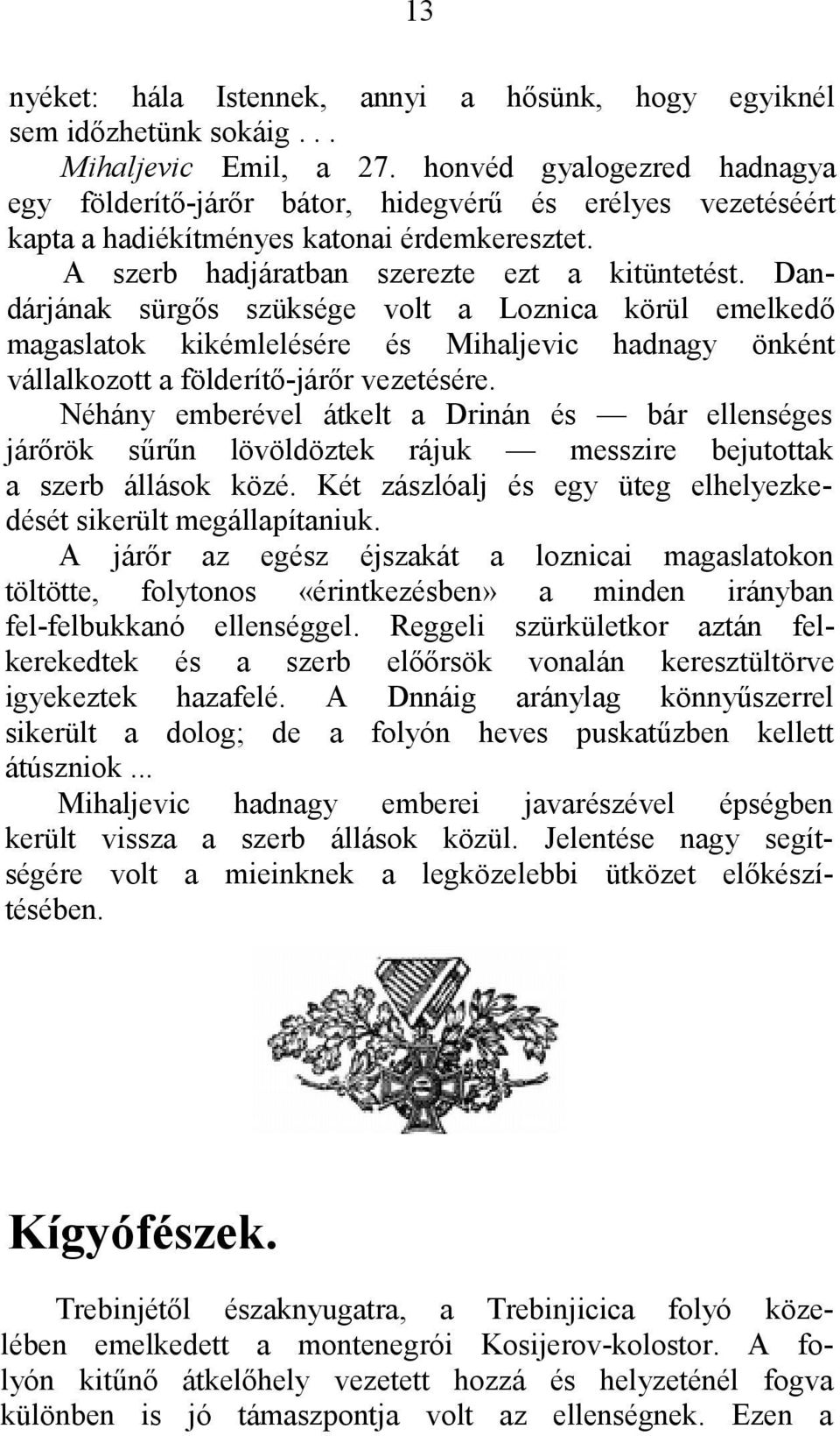 Dandárjának sürgős szüksége volt a Loznica körül emelkedő magaslatok kikémlelésére és Mihaljevic hadnagy önként vállalkozott a földerítő-járőr vezetésére.