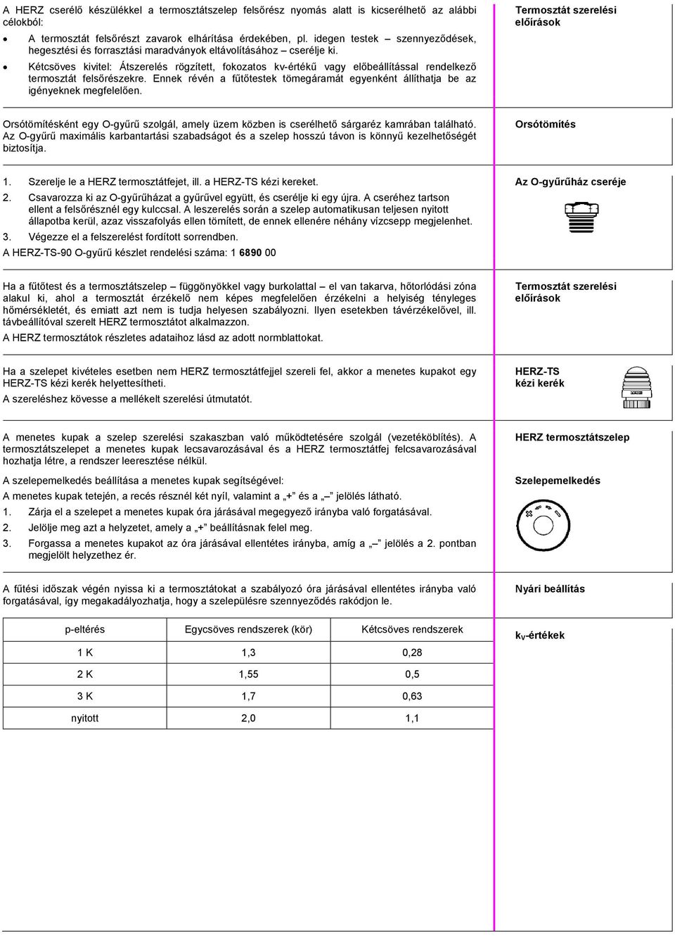 Kétcsöves kivitel: Átszerelés rögzített, fokozatos kv-értékű vagy előbeállítással rendelkező termosztát felsőrészekre.