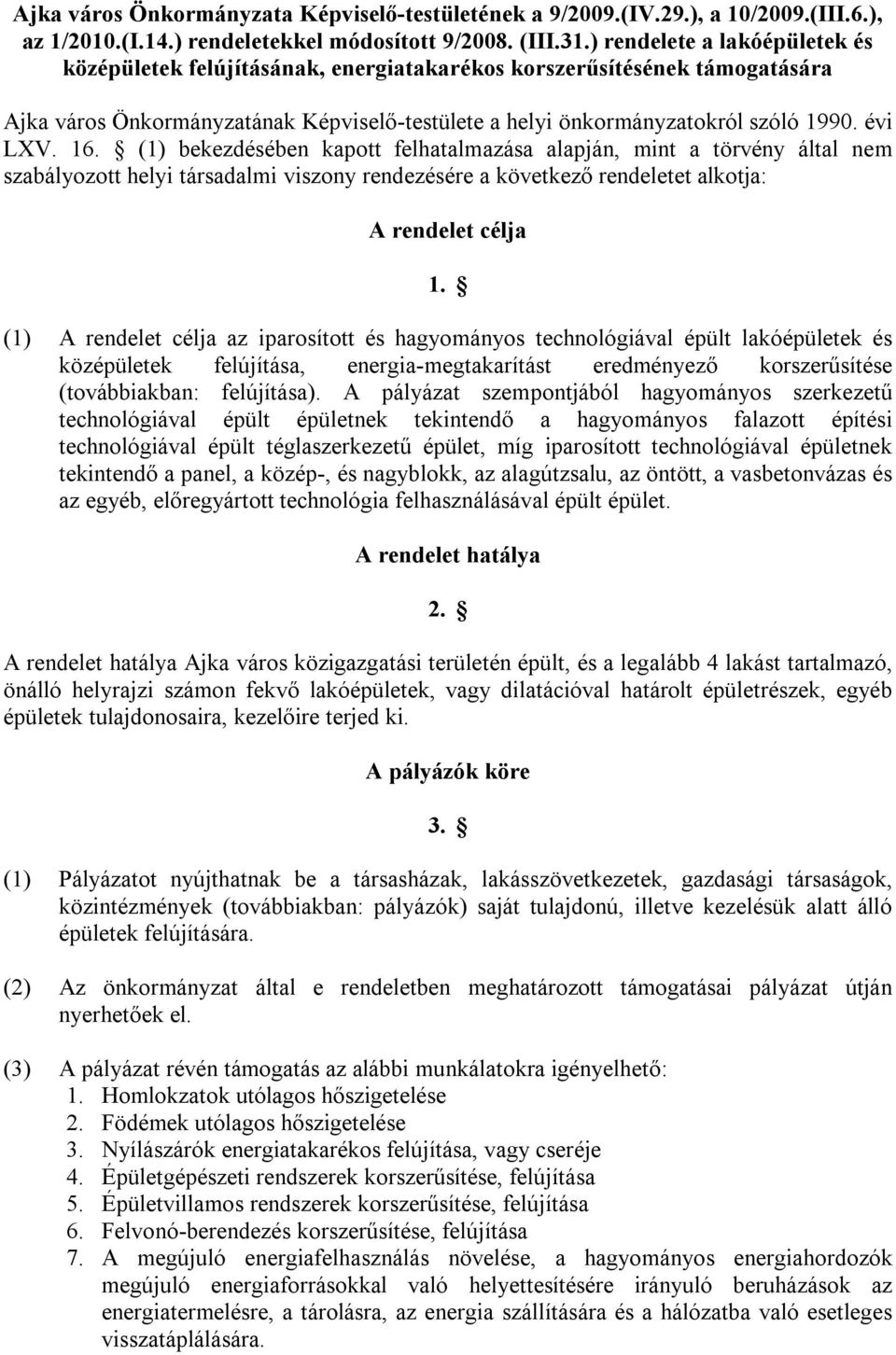 16. (1) bekezdésében kapott felhatalmazása alapján, mint a törvény által nem szabályozott helyi társadalmi viszony rendezésére a következő rendeletet alkotja: A rendelet célja 1.