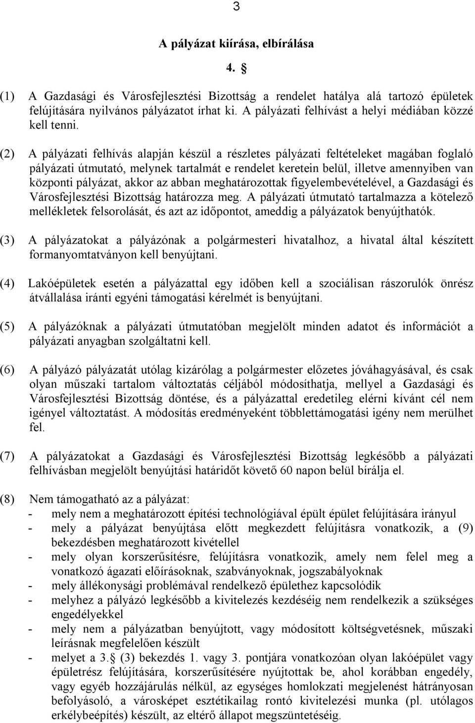 (2) A pályázati felhívás alapján készül a részletes pályázati feltételeket magában foglaló pályázati útmutató, melynek tartalmát e rendelet keretein belül, illetve amennyiben van központi pályázat,