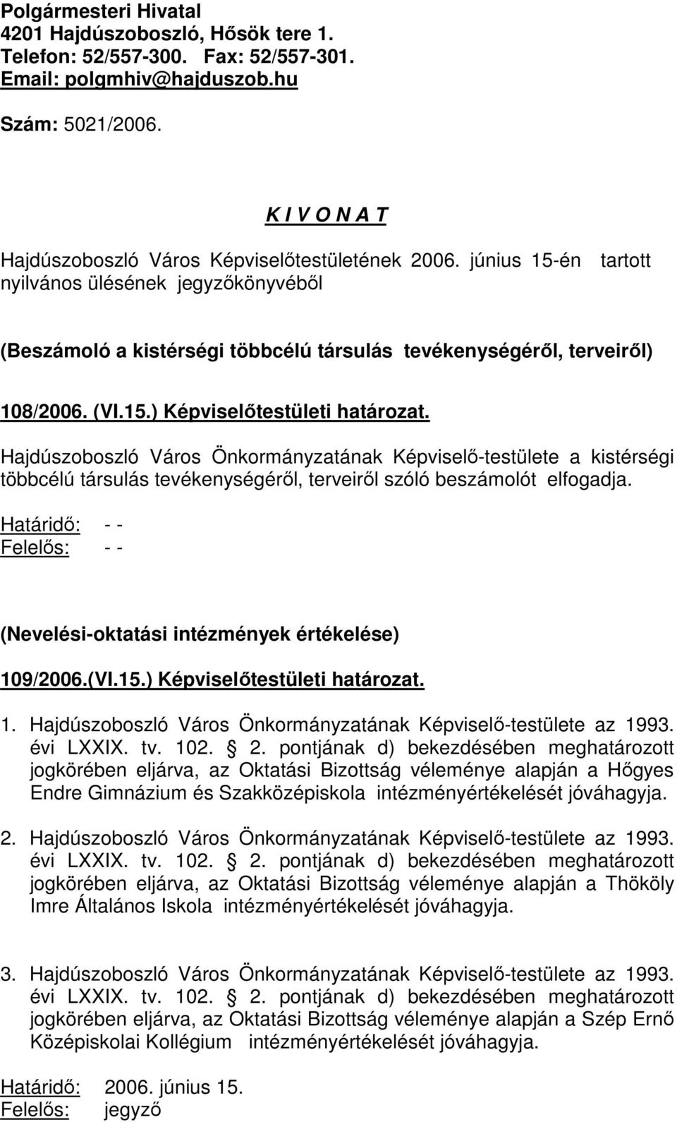 (VI.15.) Képviselőtestületi határozat. Hajdúszoboszló Város Önkormányzatának Képviselő-testülete a kistérségi többcélú társulás tevékenységéről, terveiről szóló beszámolót elfogadja.