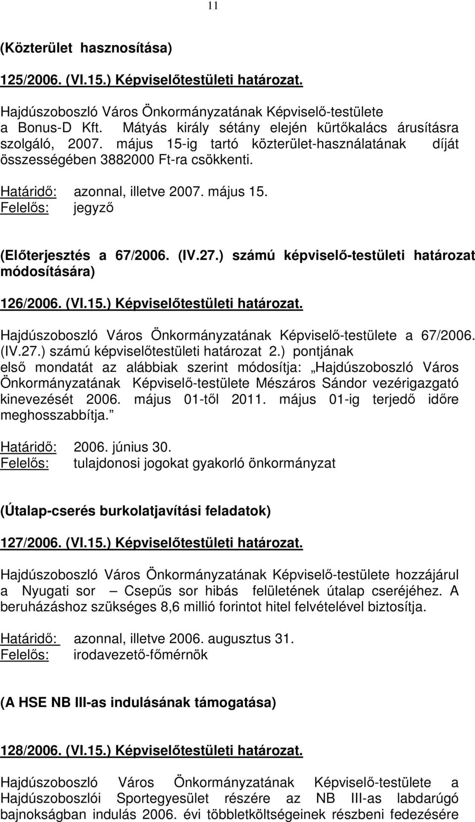 (IV.27.) számú képviselő-testületi határozat módosítására) 126/2006. (VI.15.) Képviselőtestületi határozat. Hajdúszoboszló Város Önkormányzatának Képviselő-testülete a 67/2006. (IV.27.) számú képviselőtestületi határozat 2.