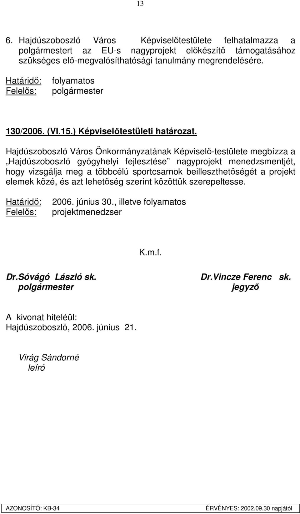 Hajdúszoboszló Város Önkormányzatának Képviselő-testülete megbízza a Hajdúszoboszló gyógyhelyi fejlesztése nagyprojekt menedzsmentjét, hogy vizsgálja meg a többcélú sportcsarnok