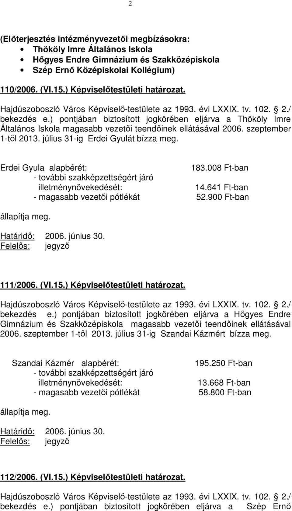 ) pontjában biztosított jogkörében eljárva a Thököly Imre Általános Iskola magasabb vezetői teendőinek ellátásával 2006. szeptember 1-től 2013. július 31-ig Erdei Gyulát bízza meg.