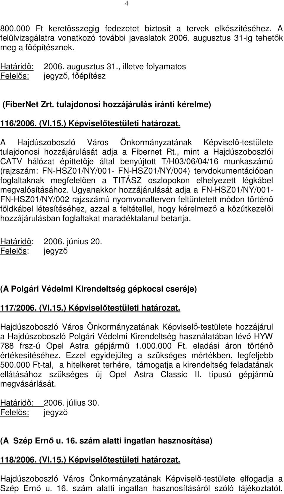 , mint a Hajdúszoboszlói CATV hálózat építtetője által benyújtott T/H03/06/04/16 munkaszámú (rajzszám: FN-HSZ01/NY/001- FN-HSZ01/NY/004) tervdokumentációban foglaltaknak megfelelően a TITÁSZ