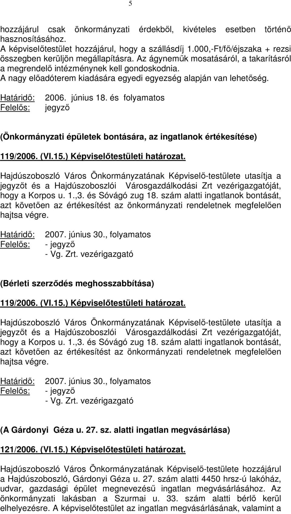 és folyamatos jegyző (Önkormányzati épületek bontására, az ingatlanok értékesítése) 119/2006. (VI.15.) Képviselőtestületi határozat.