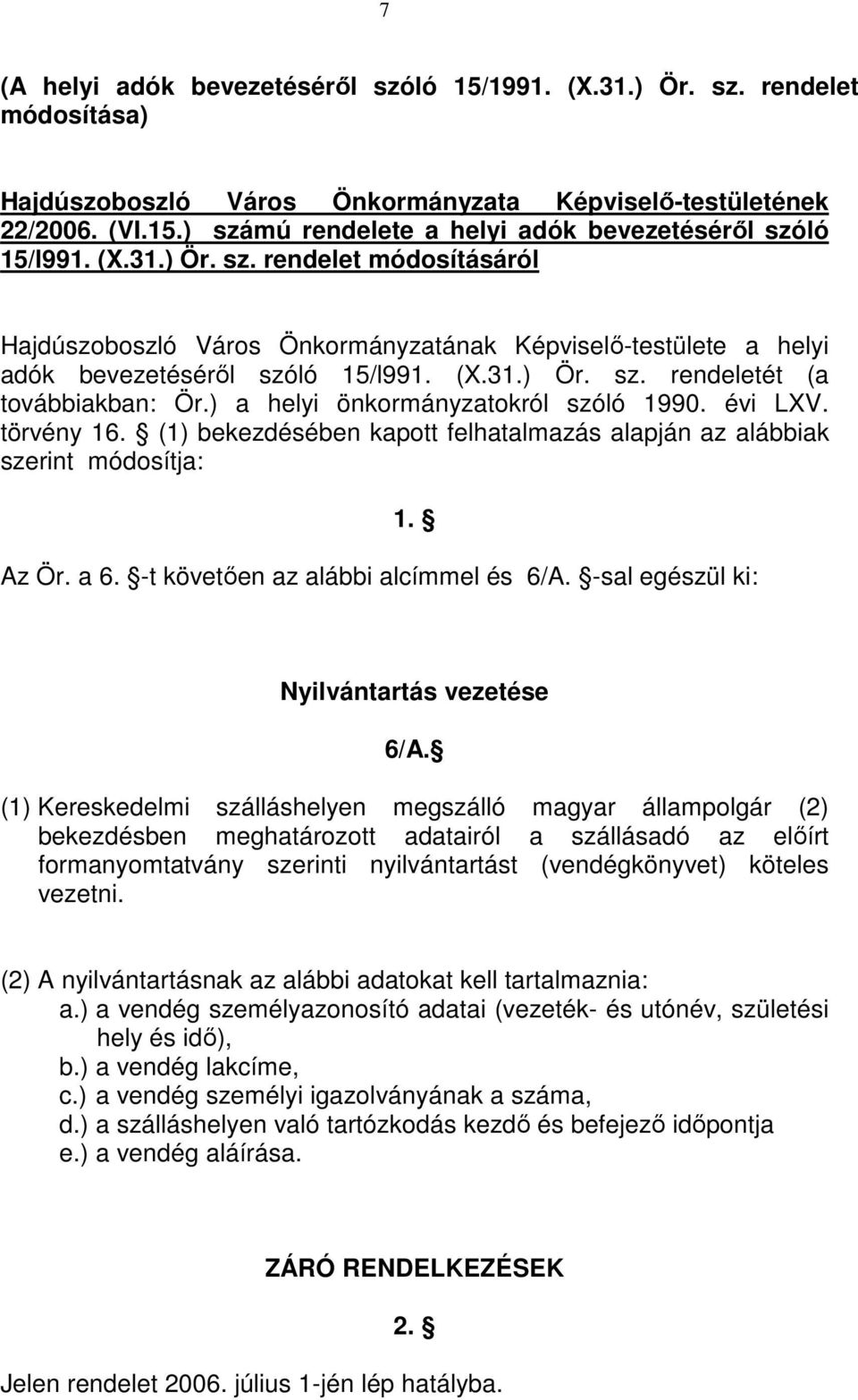 ) a helyi önkormányzatokról szóló 1990. évi LXV. törvény 16. (1) bekezdésében kapott felhatalmazás alapján az alábbiak szerint módosítja: 1. Az Ör. a 6. -t követően az alábbi alcímmel és 6/A.