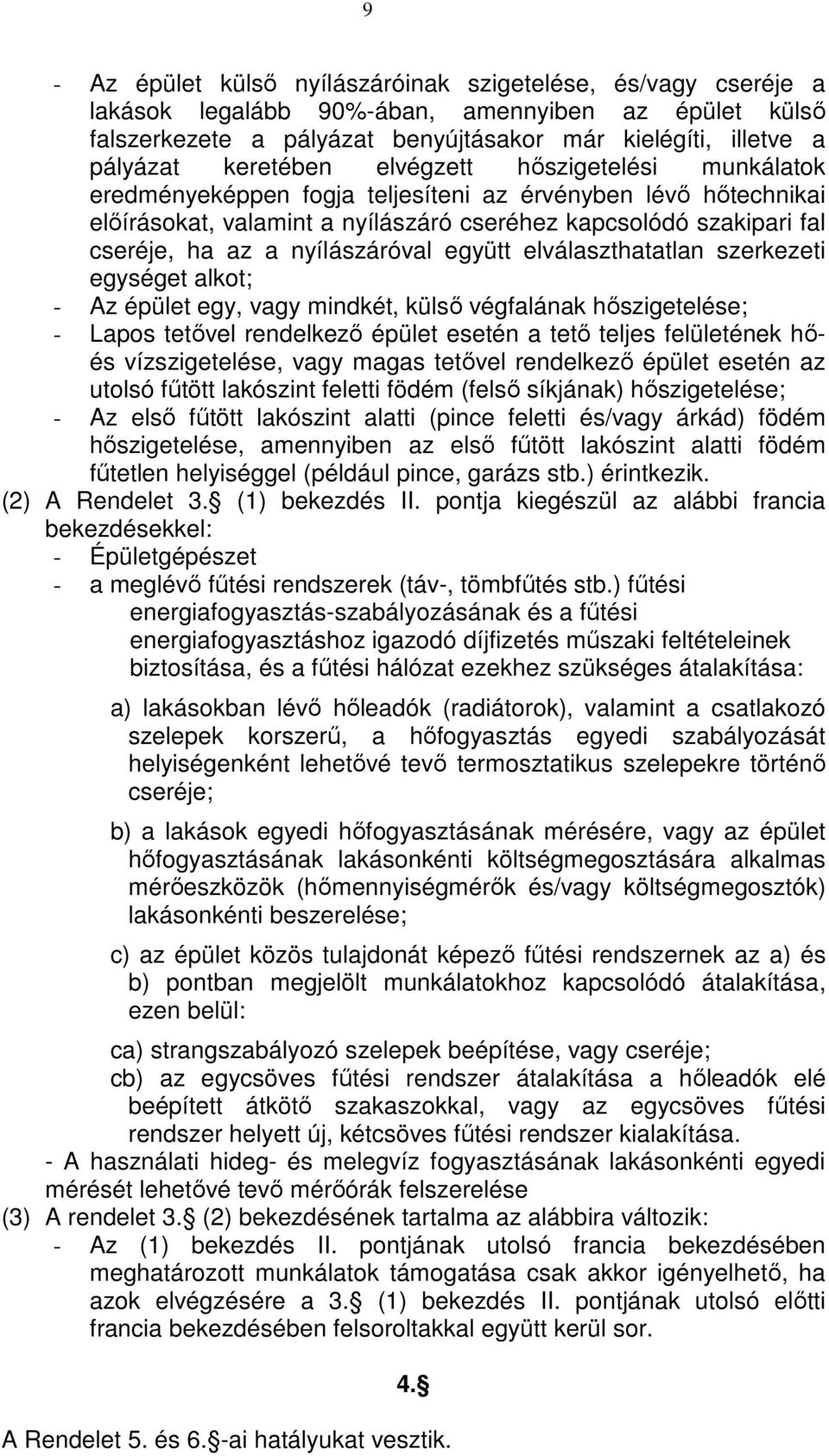 nyílászáróval együtt elválaszthatatlan szerkezeti egységet alkot; - Az épület egy, vagy mindkét, külső végfalának hőszigetelése; - Lapos tetővel rendelkező épület esetén a tető teljes felületének