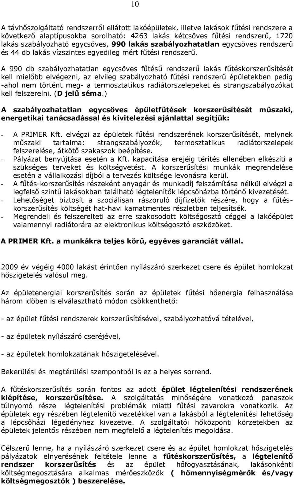 A 990 db szabályozhatatlan egycsöves fűtésű rendszerű lakás fűtéskorszerűsítését kell mielőbb elvégezni, az elvileg szabályozható fűtési rendszerű épületekben pedig -ahol nem történt meg- a