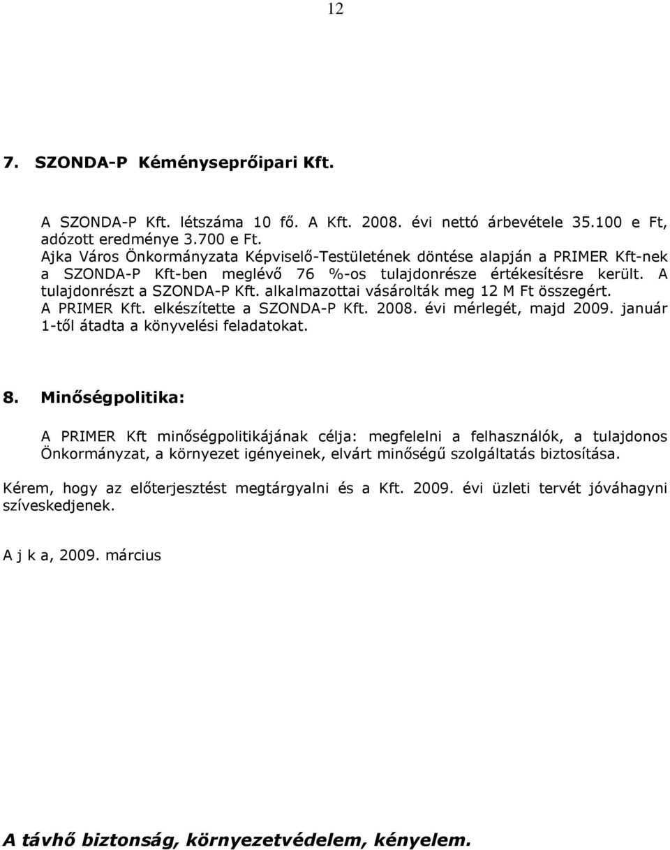 alkalmazottai vásárolták meg 12 M Ft összegért. A PRIMER Kft. elkészítette a SZONDA-P Kft. 2008. évi mérlegét, majd 2009. január 1-től átadta a könyvelési feladatokat. 8.