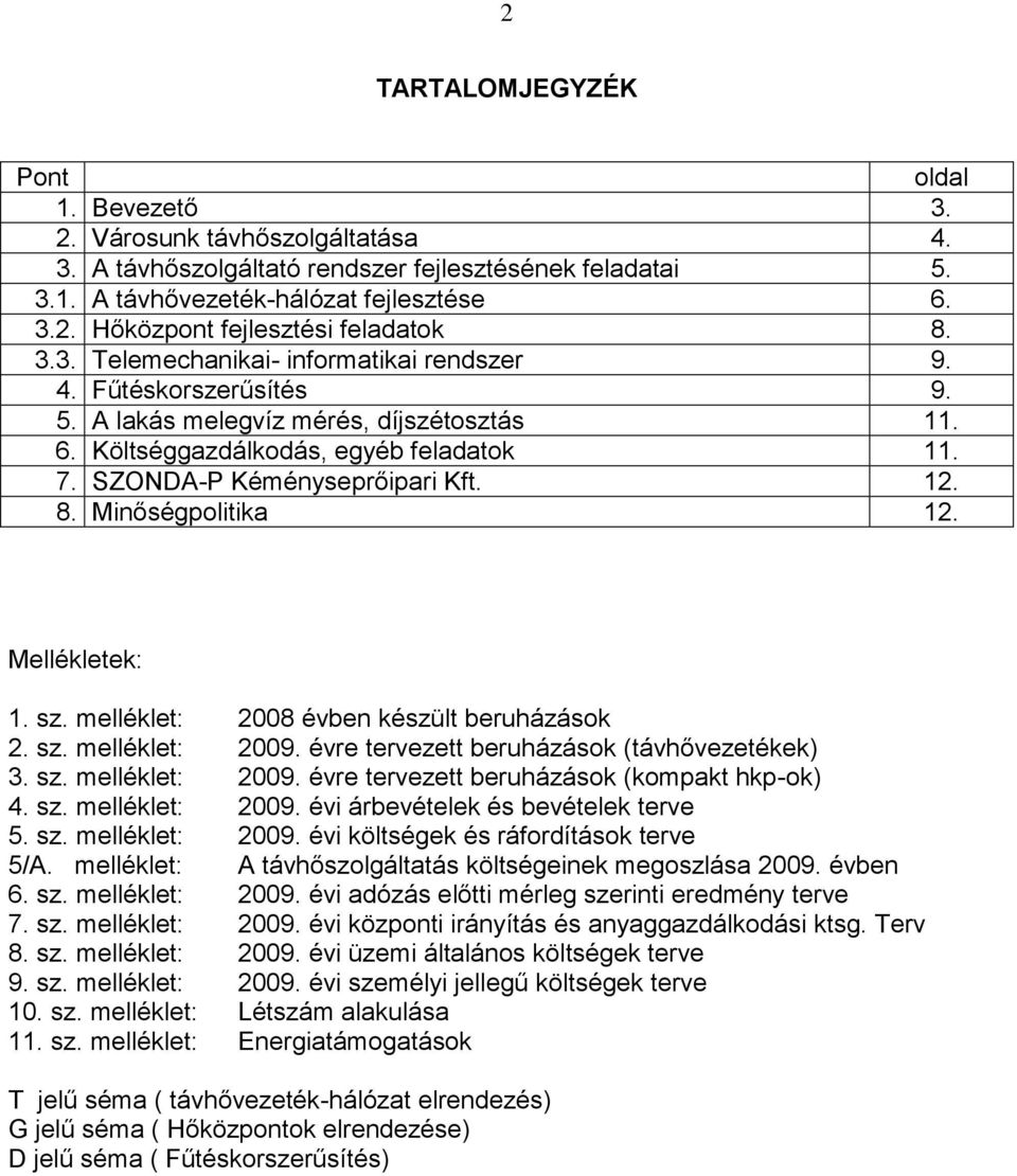 Minőségpolitika 12. Mellékletek: 1. sz. melléklet: 2008 évben készült beruházások 2. sz. melléklet: 2009. évre tervezett beruházások (távhővezetékek) 3. sz. melléklet: 2009. évre tervezett beruházások (kompakt hkp-ok) 4.