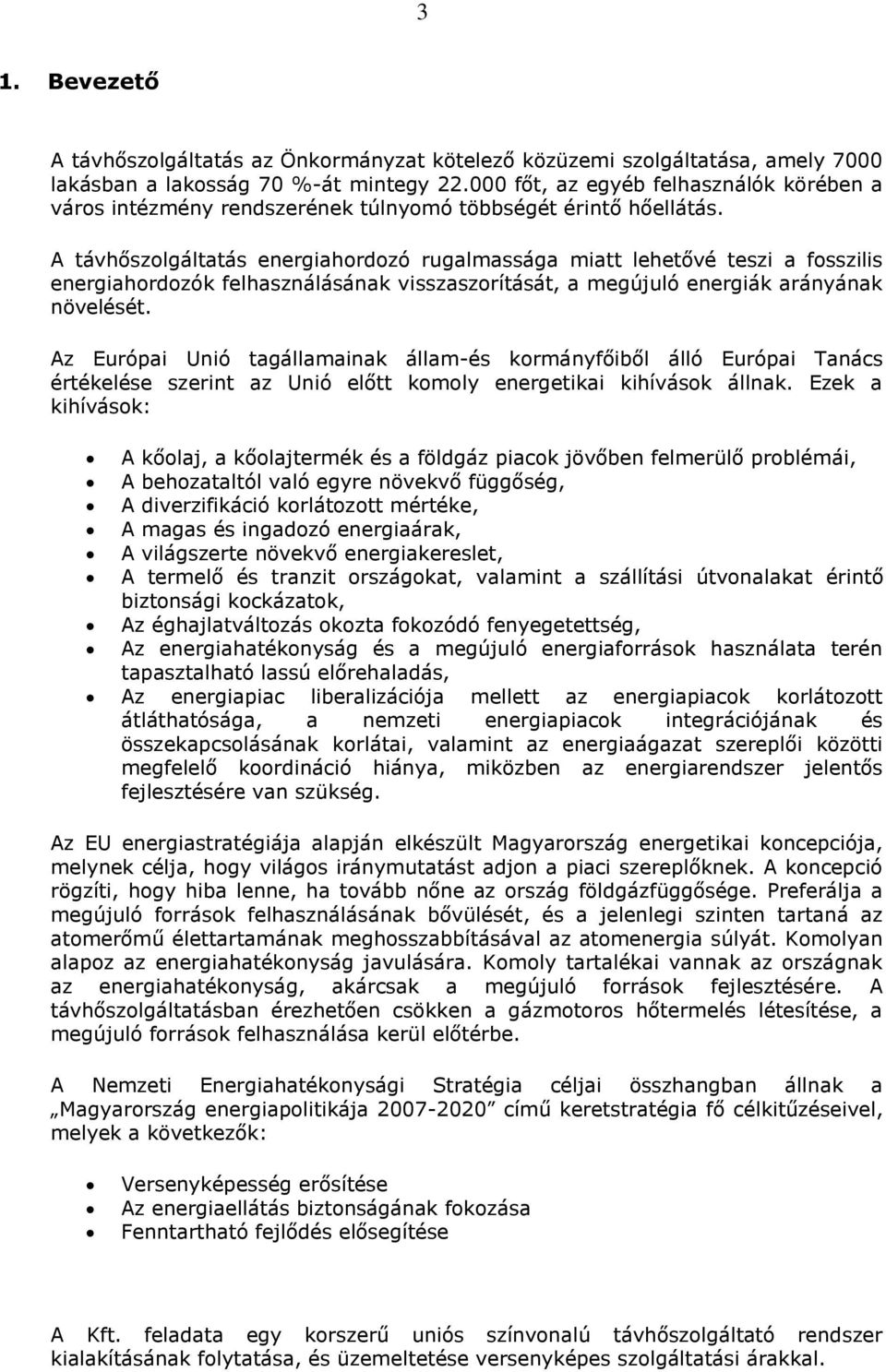 A távhőszolgáltatás energiahordozó rugalmassága miatt lehetővé teszi a fosszilis energiahordozók felhasználásának visszaszorítását, a megújuló energiák arányának növelését.