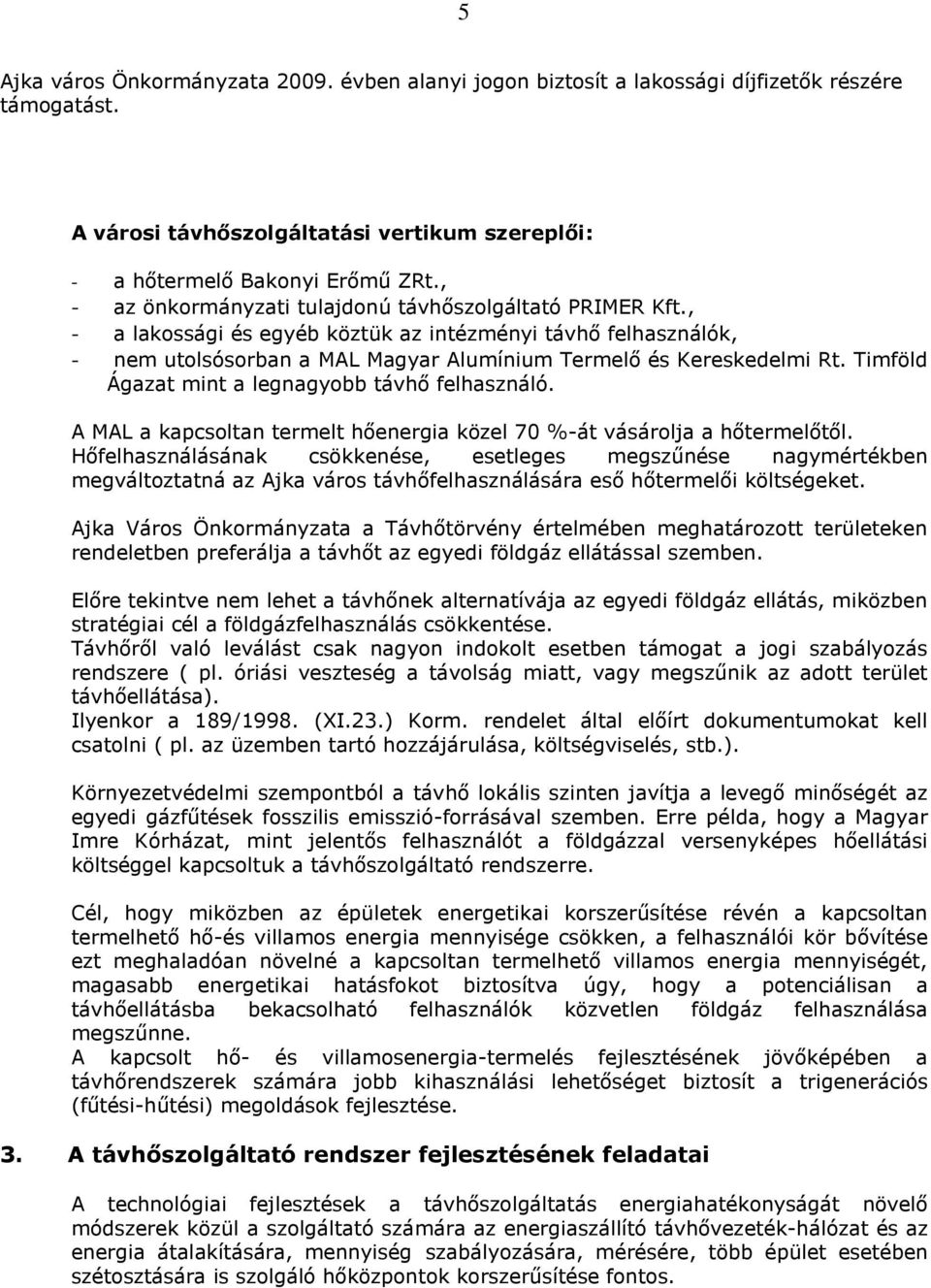 Timföld Ágazat mint a legnagyobb távhő felhasználó. A MAL a kapcsoltan termelt hőenergia közel 70 %-át vásárolja a hőtermelőtől.