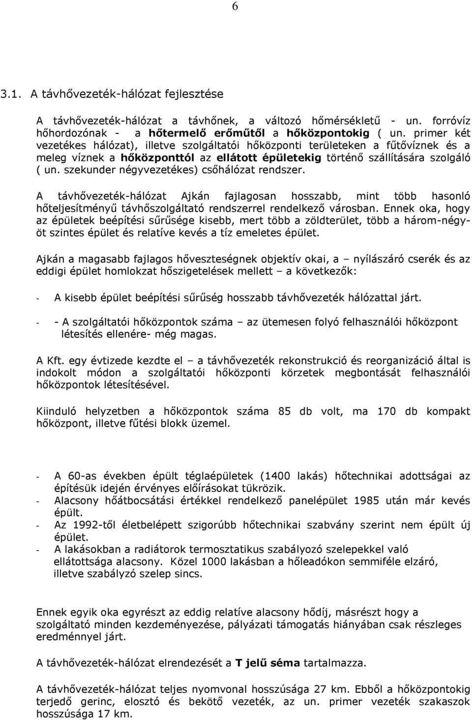 szekunder négyvezetékes) csőhálózat rendszer. A távhővezeték-hálózat Ajkán fajlagosan hosszabb, mint több hasonló hőteljesítményű távhőszolgáltató rendszerrel rendelkező városban.