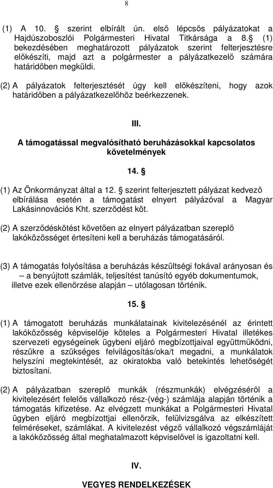 (2) A pályázatok felterjesztését úgy kell előkészíteni, hogy azok határidőben a pályázatkezelőhöz beérkezzenek. III. A támogatással megvalósítható beruházásokkal kapcsolatos követelmények 14.