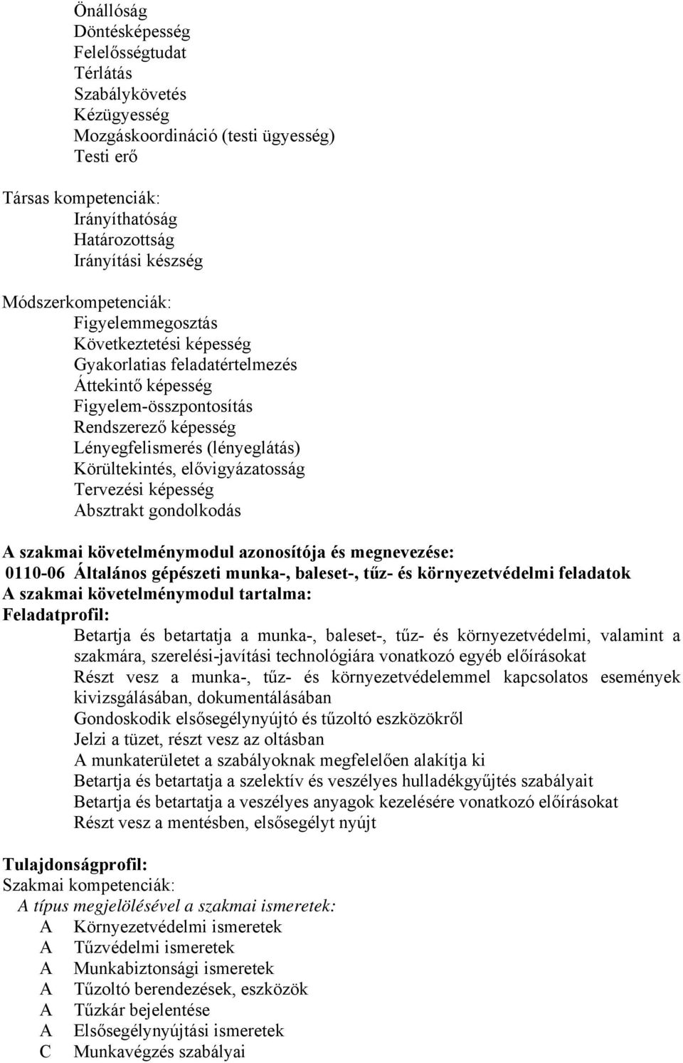 Körültekintés, elővigyázatosság Tervezési képesség Absztrakt gondolkodás A szakmai követelménymodul azonosítója és megnevezése: 0110-06 Általános gépészeti munka-, baleset-, tűz- és környezetvédelmi