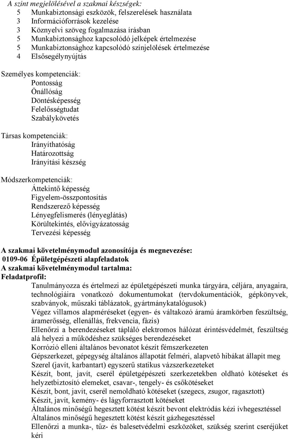 kompetenciák: Irányíthatóság Határozottság Irányítási készség Módszerkompetenciák: Áttekintő képesség Figyelem-összpontosítás Rendszerező képesség Lényegfelismerés (lényeglátás) Körültekintés,