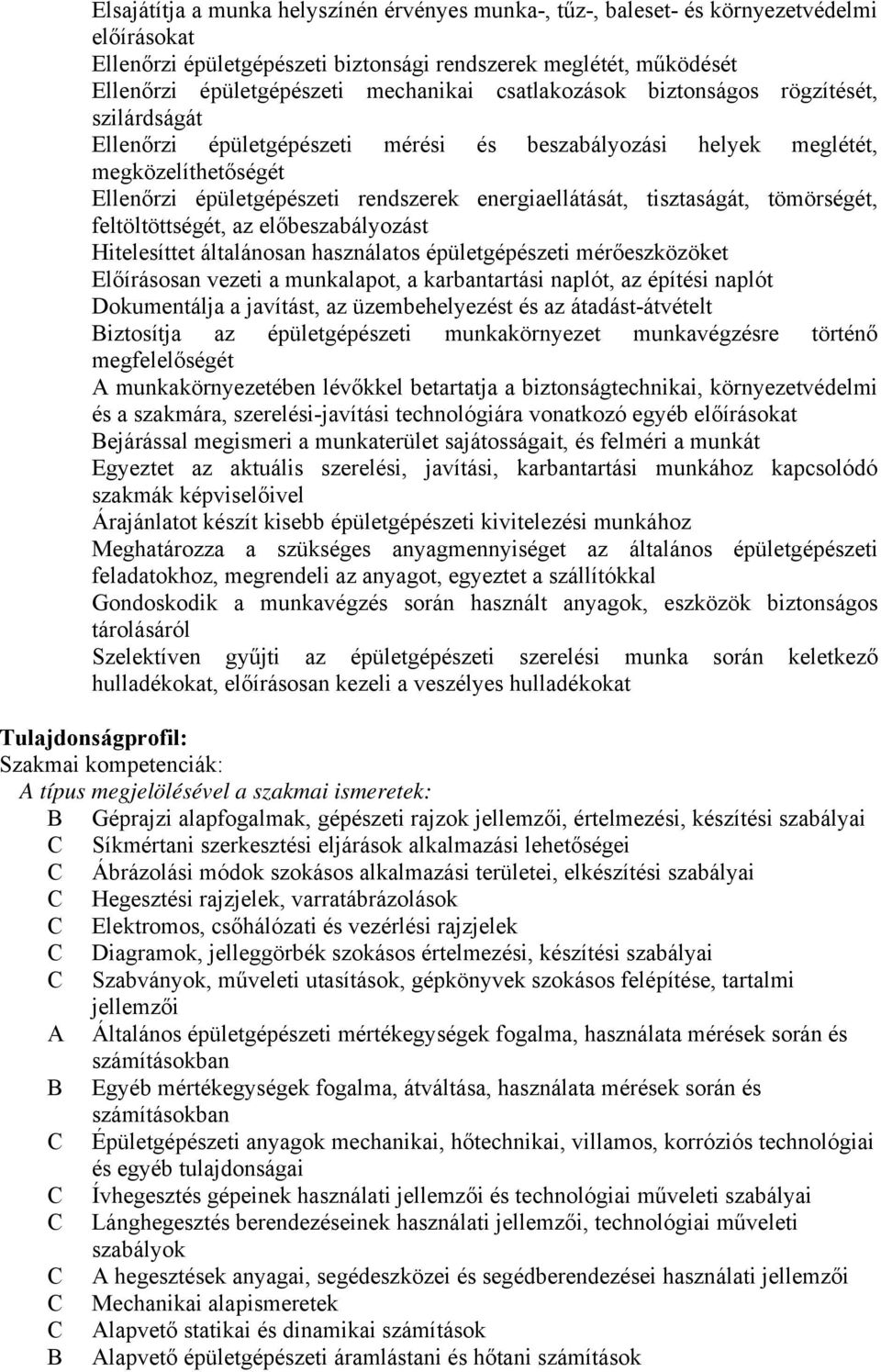 tisztaságát, tömörségét, feltöltöttségét, az előbeszabályozást Hitelesíttet általánosan használatos épületgépészeti mérőeszközöket Előírásosan vezeti a munkalapot, a karbantartási naplót, az építési