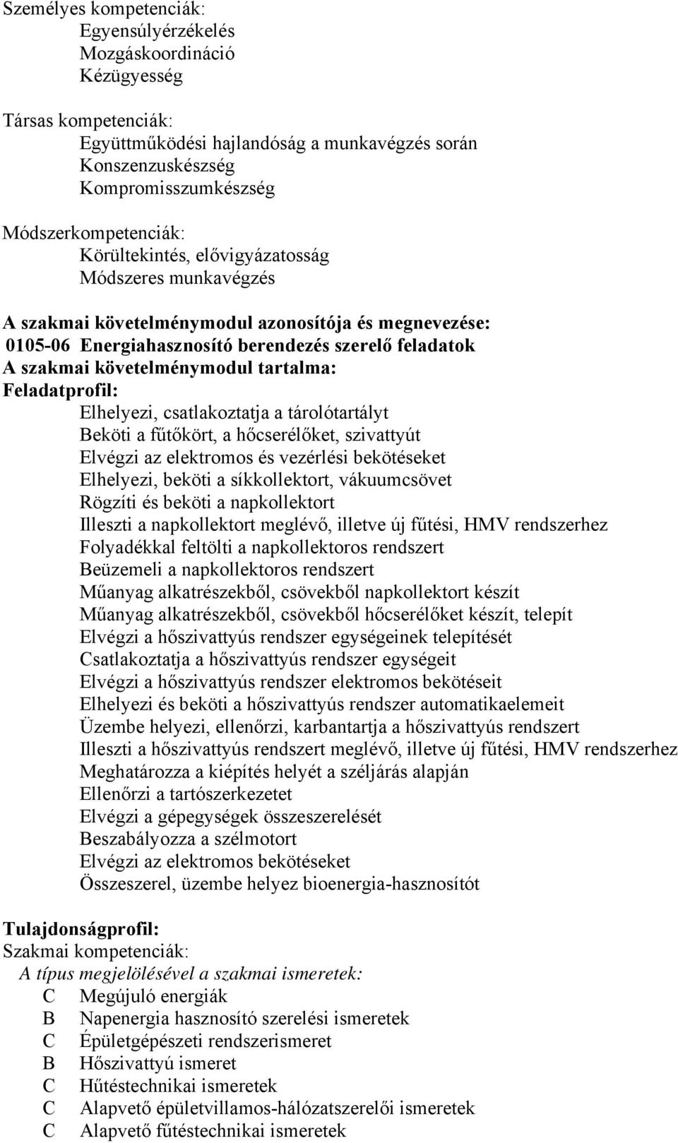 követelménymodul tartalma: Feladatprofil: Elhelyezi, csatlakoztatja a tárolótartályt Beköti a fűtőkört, a hőcserélőket, szivattyút Elvégzi az elektromos és vezérlési bekötéseket Elhelyezi, beköti a