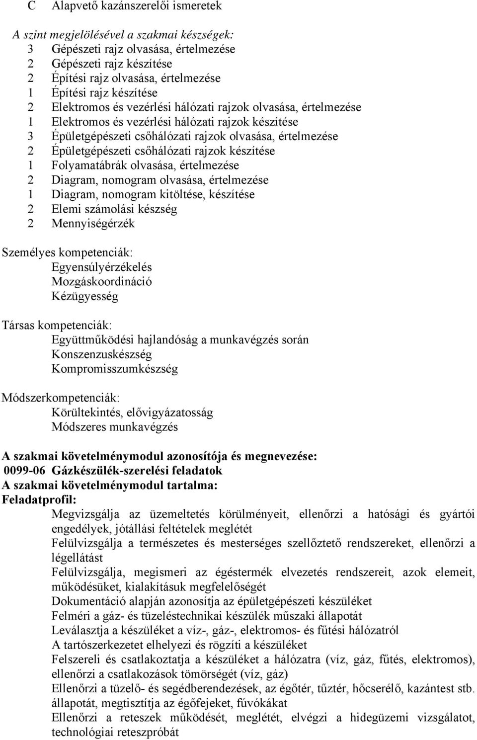 Épületgépészeti csőhálózati rajzok készítése 1 Folyamatábrák olvasása, értelmezése 2 Diagram, nomogram olvasása, értelmezése 1 Diagram, nomogram kitöltése, készítése 2 Elemi számolási készség 2