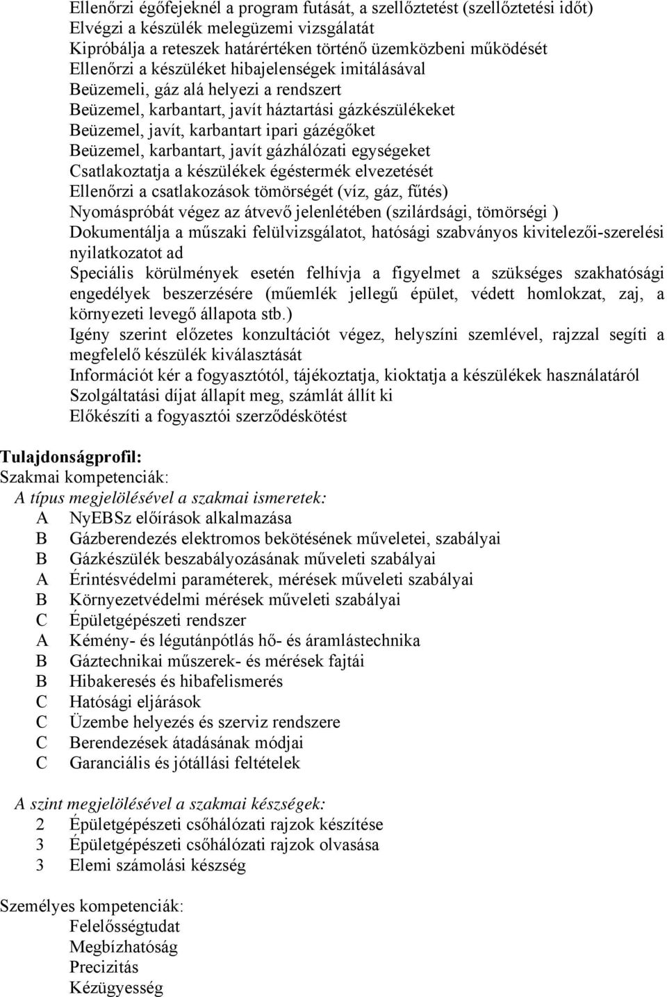 javít gázhálózati egységeket Csatlakoztatja a készülékek égéstermék elvezetését Ellenőrzi a csatlakozások tömörségét (víz, gáz, fűtés) Nyomáspróbát végez az átvevő jelenlétében (szilárdsági,