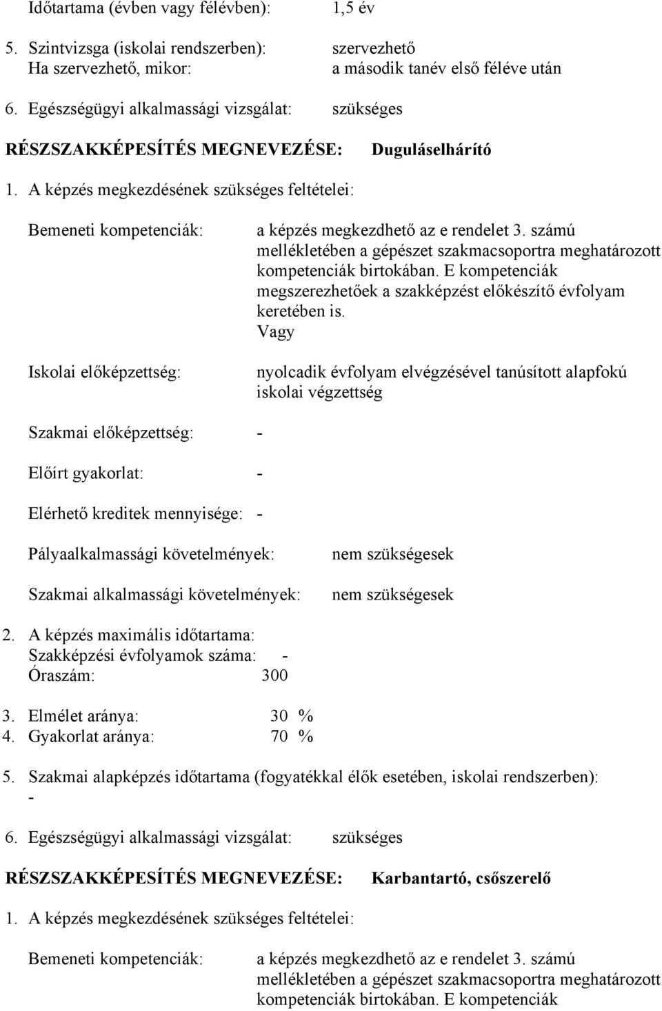 A képzés megkezdésének szükséges feltételei: Bemeneti kompetenciák: Iskolai előképzettség: a képzés megkezdhető az e rendelet 3.