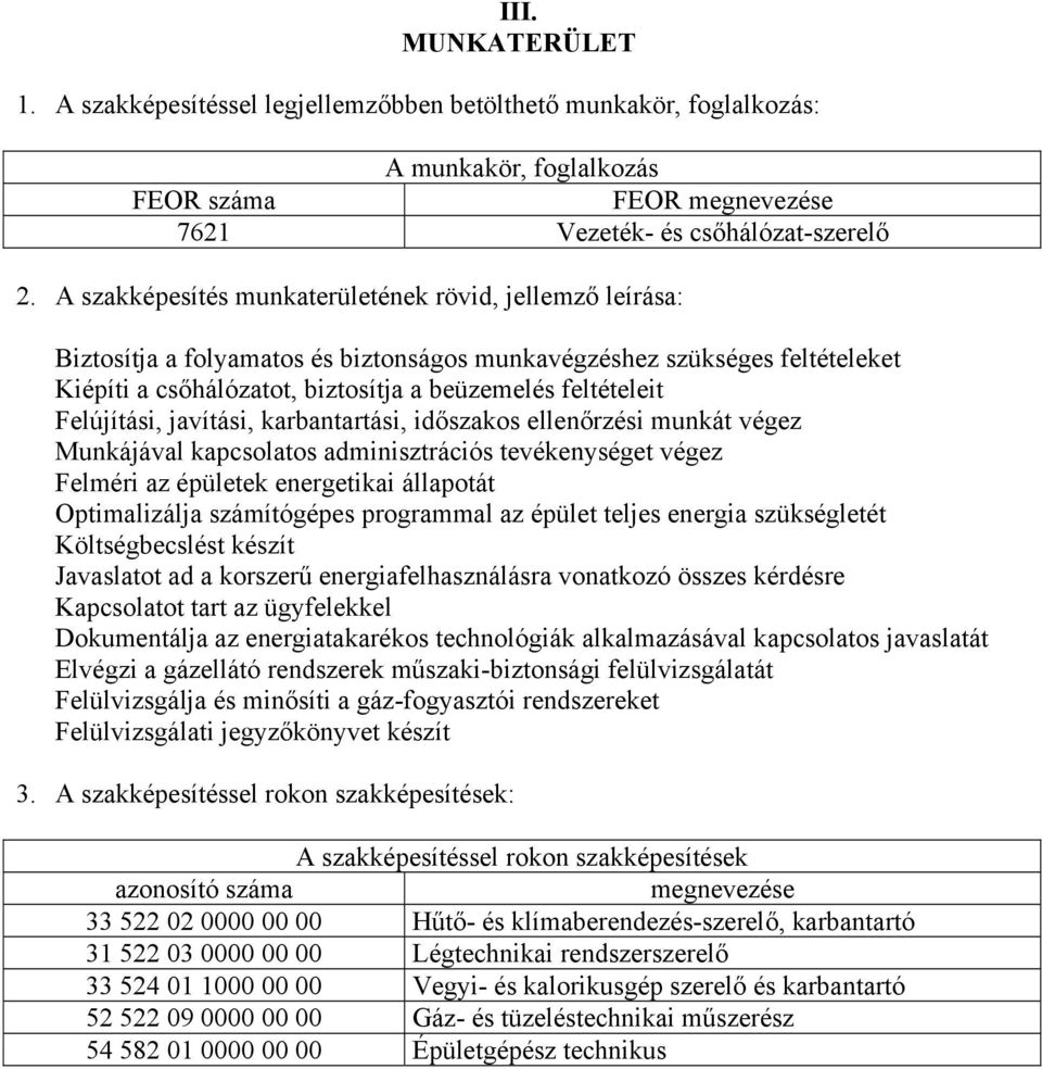 Felújítási, javítási, karbantartási, időszakos ellenőrzési munkát végez Munkájával kapcsolatos adminisztrációs tevékenységet végez Felméri az épületek energetikai állapotát Optimalizálja számítógépes