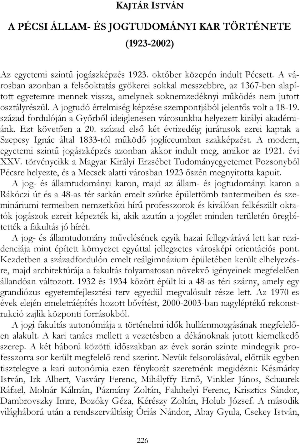 A jogtudó értelmiség képzése szempontjából jelentős volt a 18-19. század fordulóján a Győrből ideiglenesen városunkba helyezett királyi akadémiánk. Ezt követően a 20.