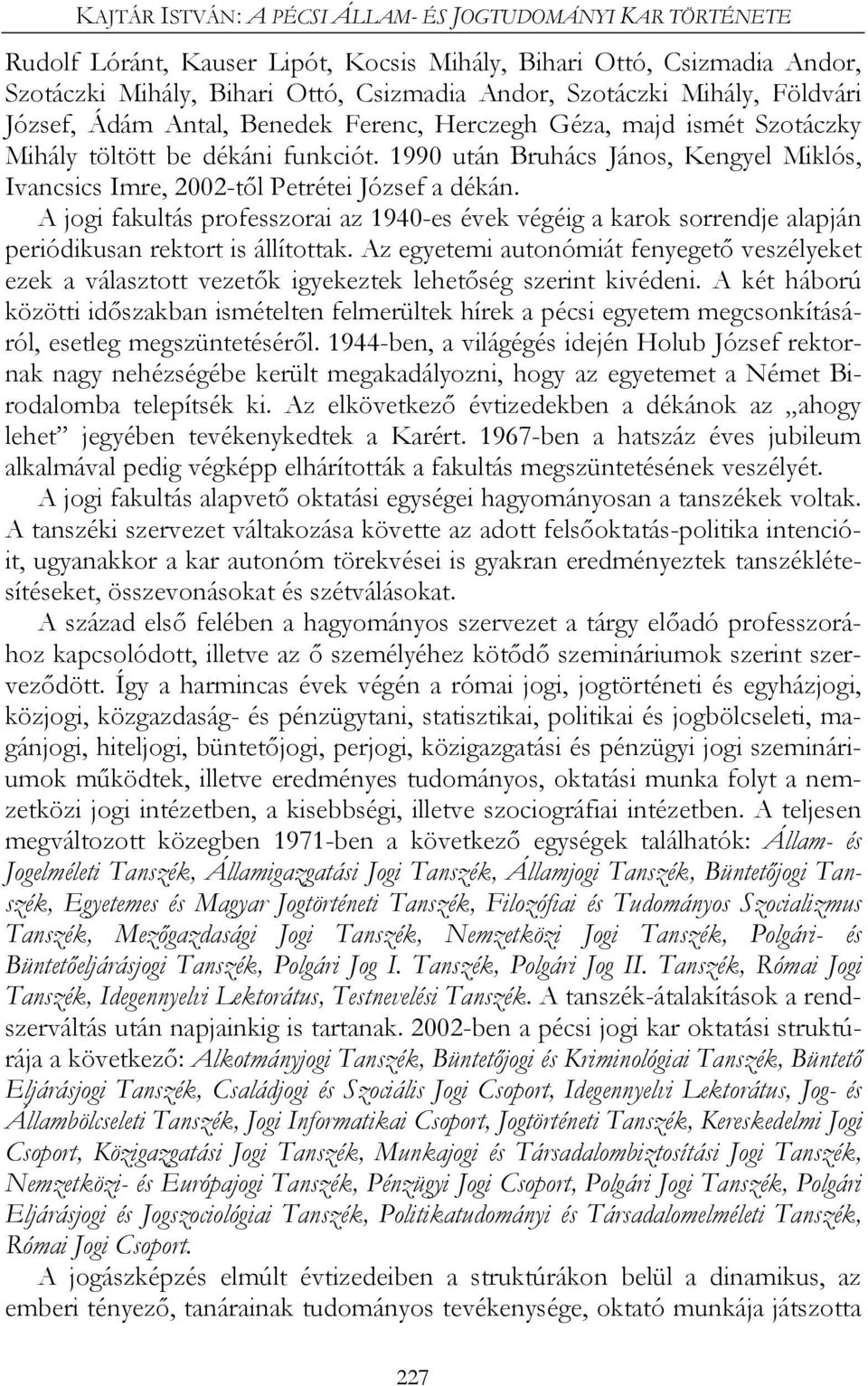 1990 után Bruhács János, Kengyel Miklós, Ivancsics Imre, 2002-től Petrétei József a dékán.