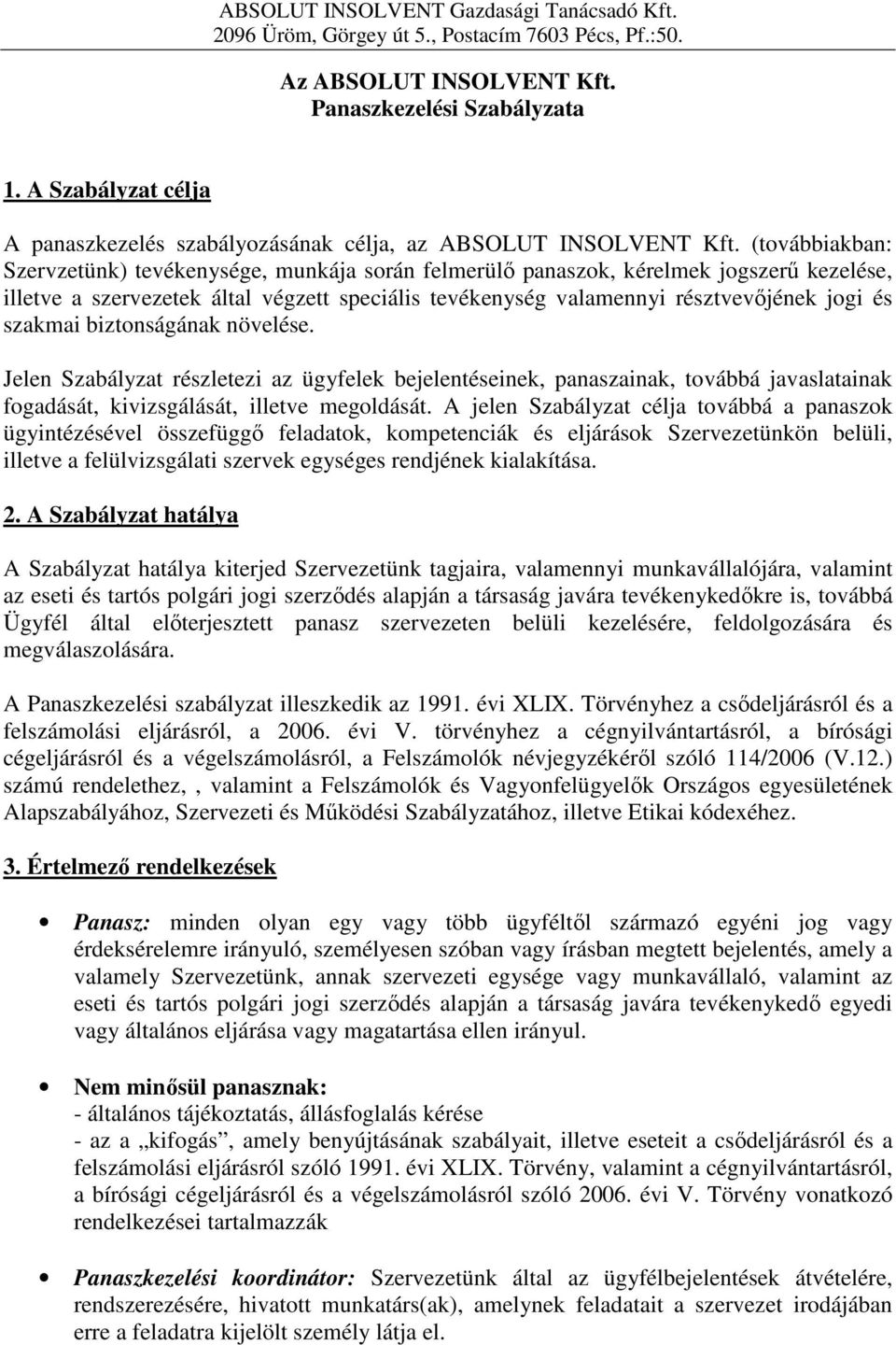 szakmai biztonságának növelése. Jelen Szabályzat részletezi az ügyfelek bejelentéseinek, panaszainak, továbbá javaslatainak fogadását, kivizsgálását, illetve megoldását.