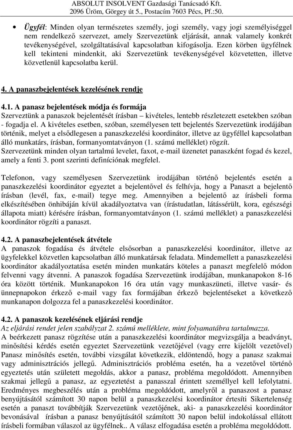 A panaszbejelentések kezelésének rendje 4.1. A panasz bejelentések módja és formája Szerveztünk a panaszok bejelentését írásban kivételes, lentebb részletezett esetekben szóban - fogadja el.