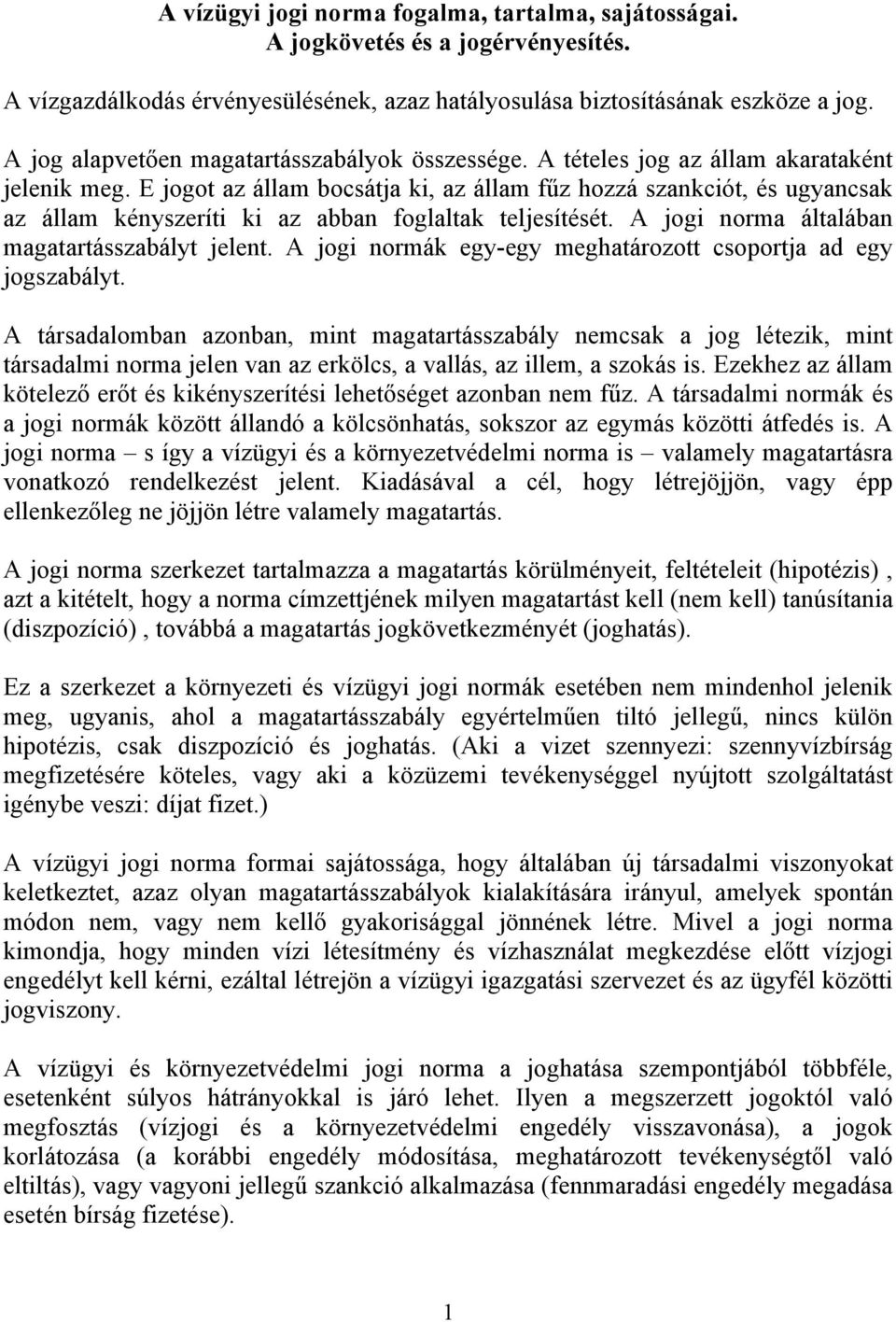 E jogot az állam bocsátja ki, az állam fűz hozzá szankciót, és ugyancsak az állam kényszeríti ki az abban foglaltak teljesítését. A jogi norma általában magatartásszabályt jelent.