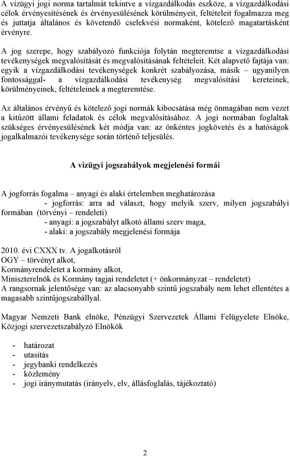 A jog szerepe, hogy szabályozó funkciója folytán megteremtse a vízgazdálkodási tevékenységek megvalósítását és megvalósításának feltételeit.