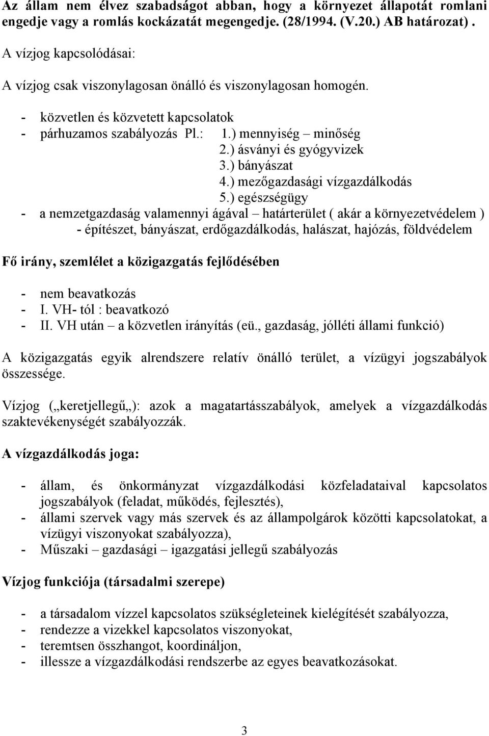 ) ásványi és gyógyvizek 3.) bányászat 4.) mezőgazdasági vízgazdálkodás 5.