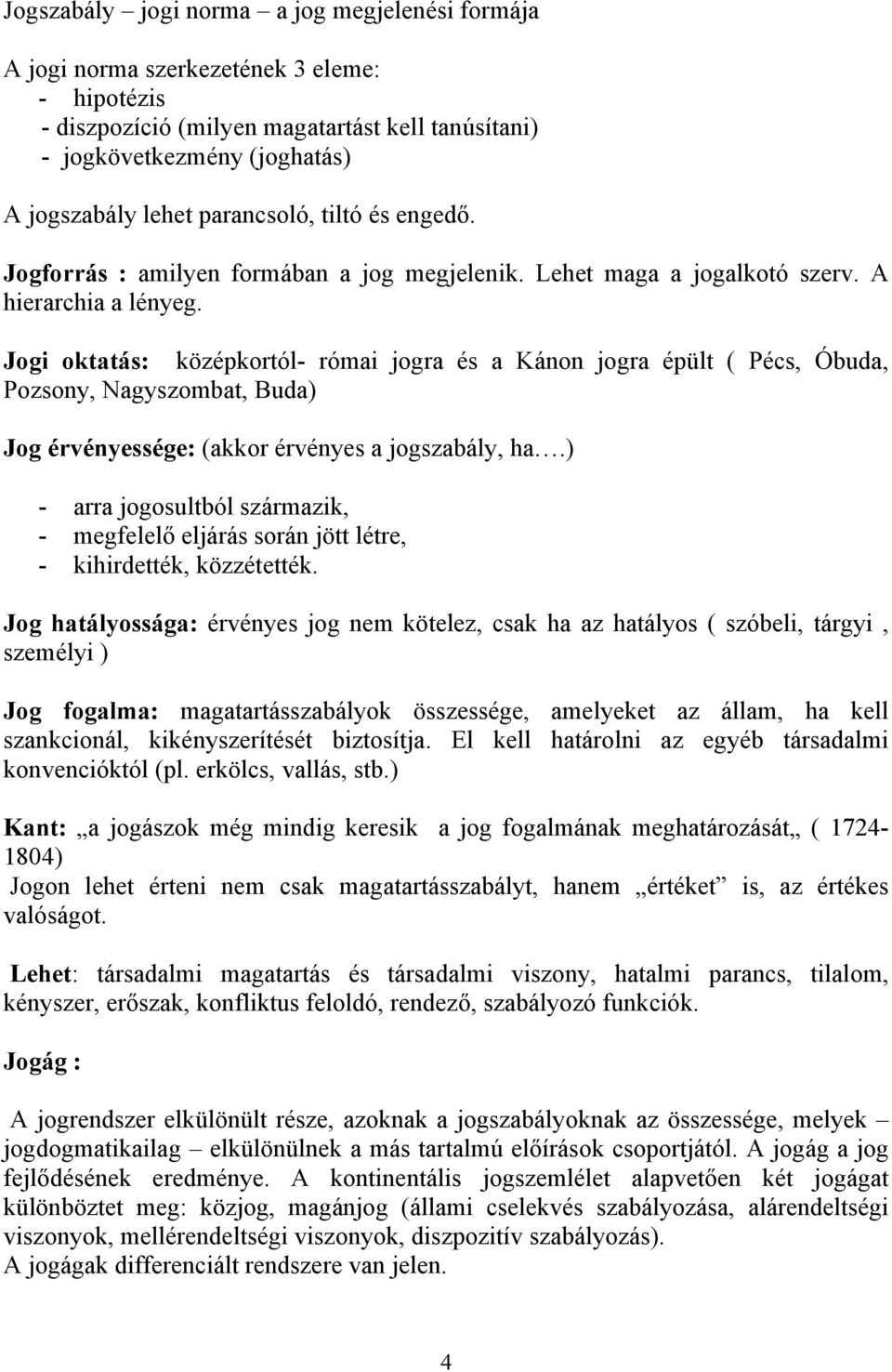 Jogi oktatás: középkortól- római jogra és a Kánon jogra épült ( Pécs, Óbuda, Pozsony, Nagyszombat, Buda) Jog érvényessége: (akkor érvényes a jogszabály, ha.