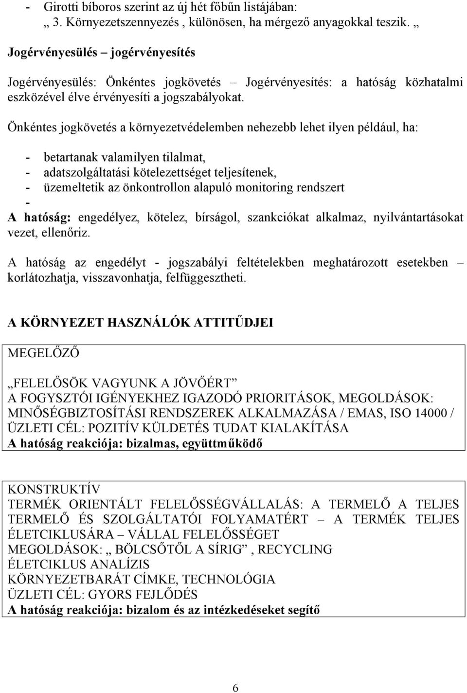 Önkéntes jogkövetés a környezetvédelemben nehezebb lehet ilyen például, ha: - betartanak valamilyen tilalmat, - adatszolgáltatási kötelezettséget teljesítenek, - üzemeltetik az önkontrollon alapuló