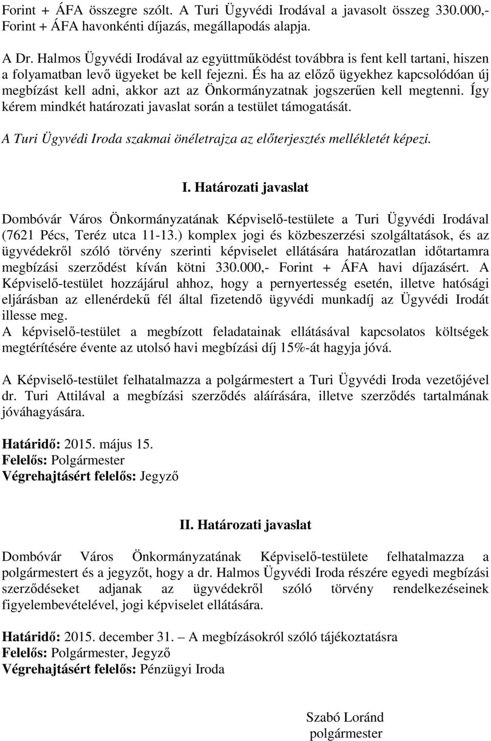 És ha az előző ügyekhez kapcsolódóan új megbízást kell adni, akkor azt az Önkormányzatnak jogszerűen kell megtenni. Így kérem mindkét határozati javaslat során a testület támogatását.