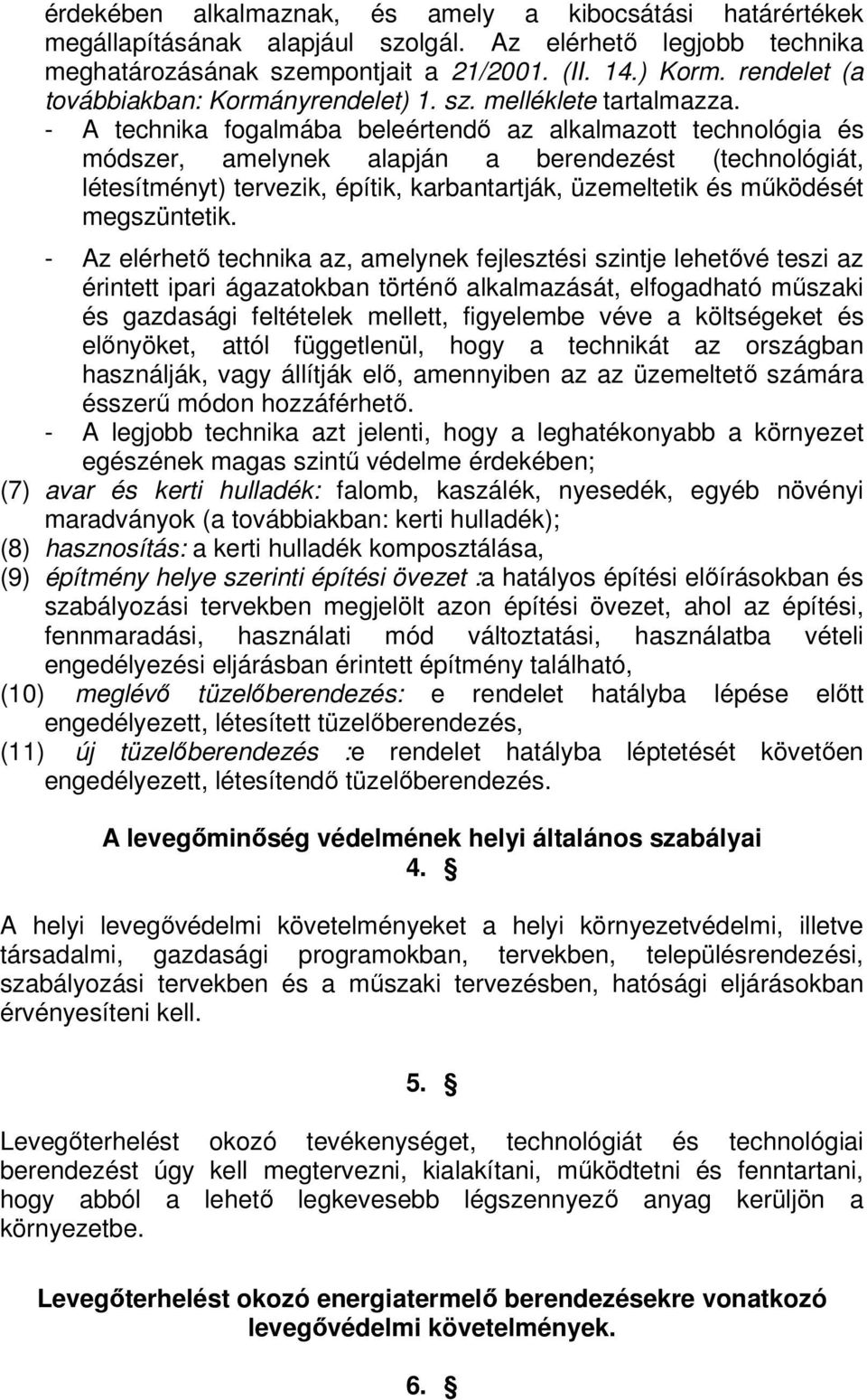 - A technika fogalmába beleértendő az alkalmazott technológia és módszer, amelynek alapján a berendezést (technológiát, létesítményt) tervezik, építik, karbantartják, üzemeltetik és működését